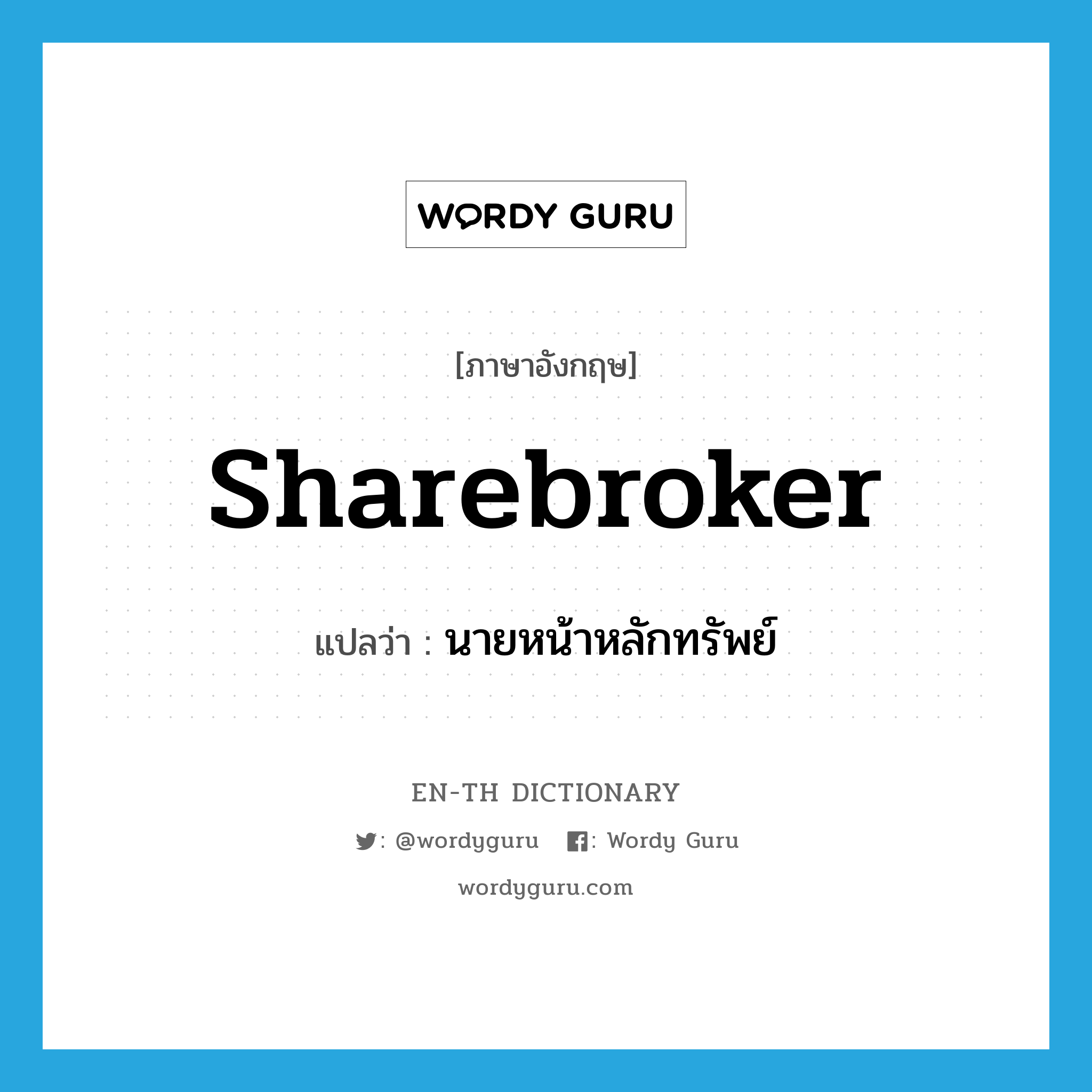 sharebroker แปลว่า?, คำศัพท์ภาษาอังกฤษ sharebroker แปลว่า นายหน้าหลักทรัพย์ ประเภท N หมวด N