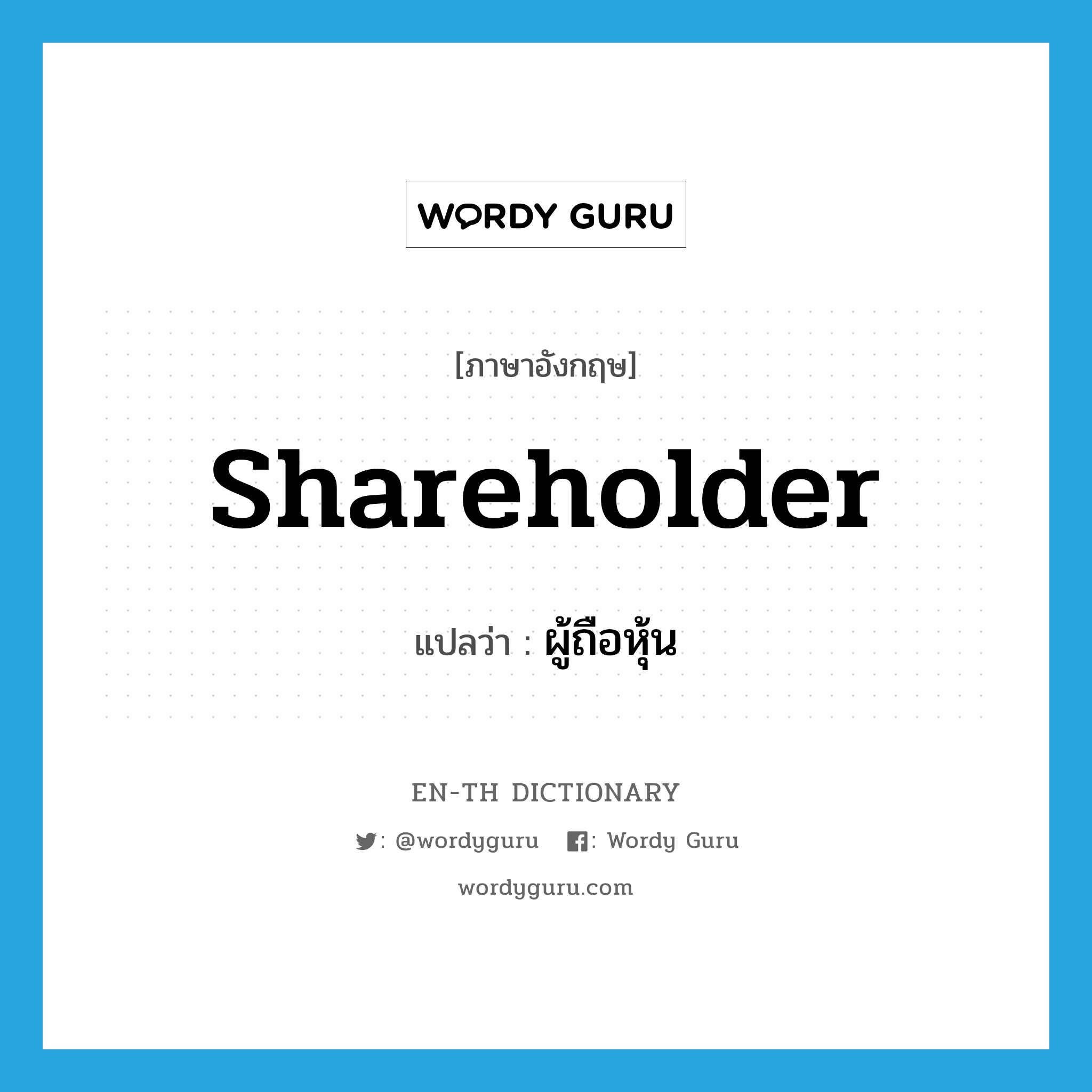 shareholder แปลว่า?, คำศัพท์ภาษาอังกฤษ shareholder แปลว่า ผู้ถือหุ้น ประเภท N หมวด N