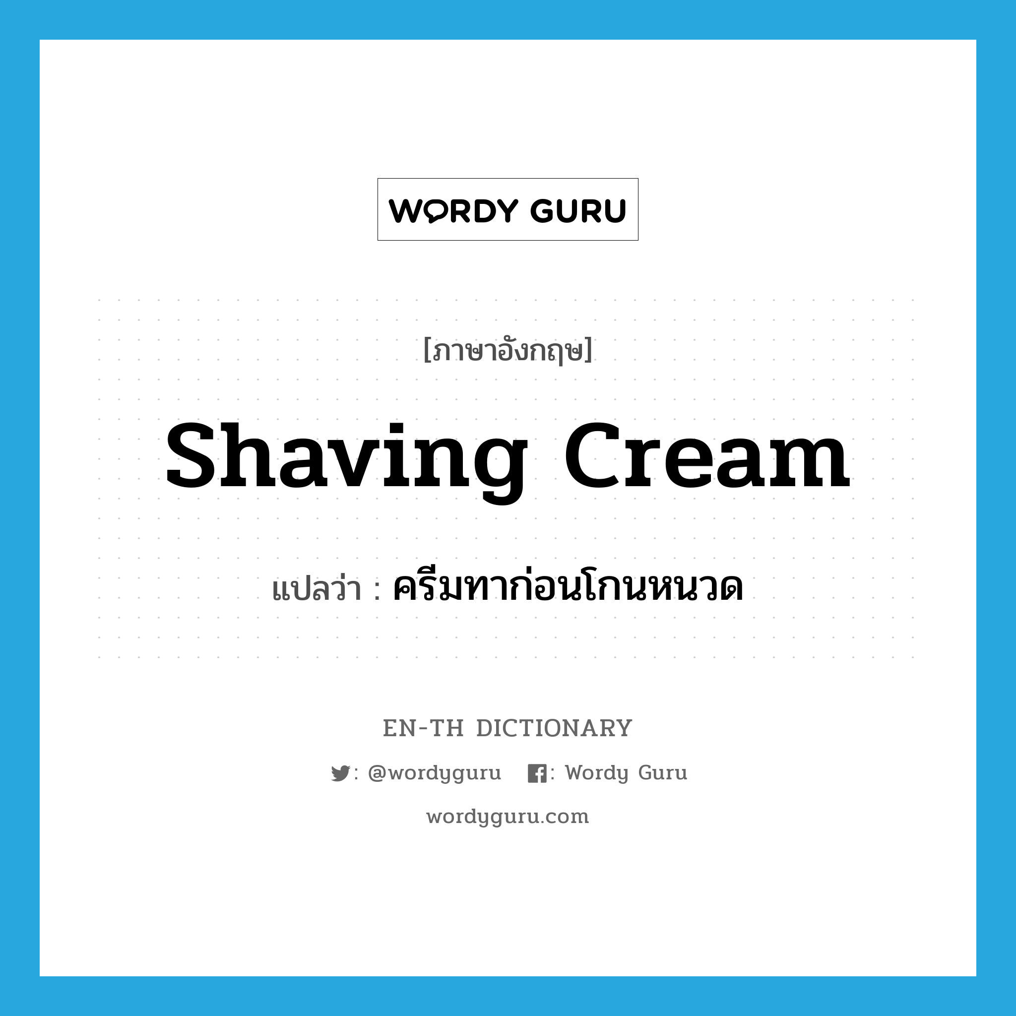 shaving cream แปลว่า?, คำศัพท์ภาษาอังกฤษ shaving cream แปลว่า ครีมทาก่อนโกนหนวด ประเภท N หมวด N