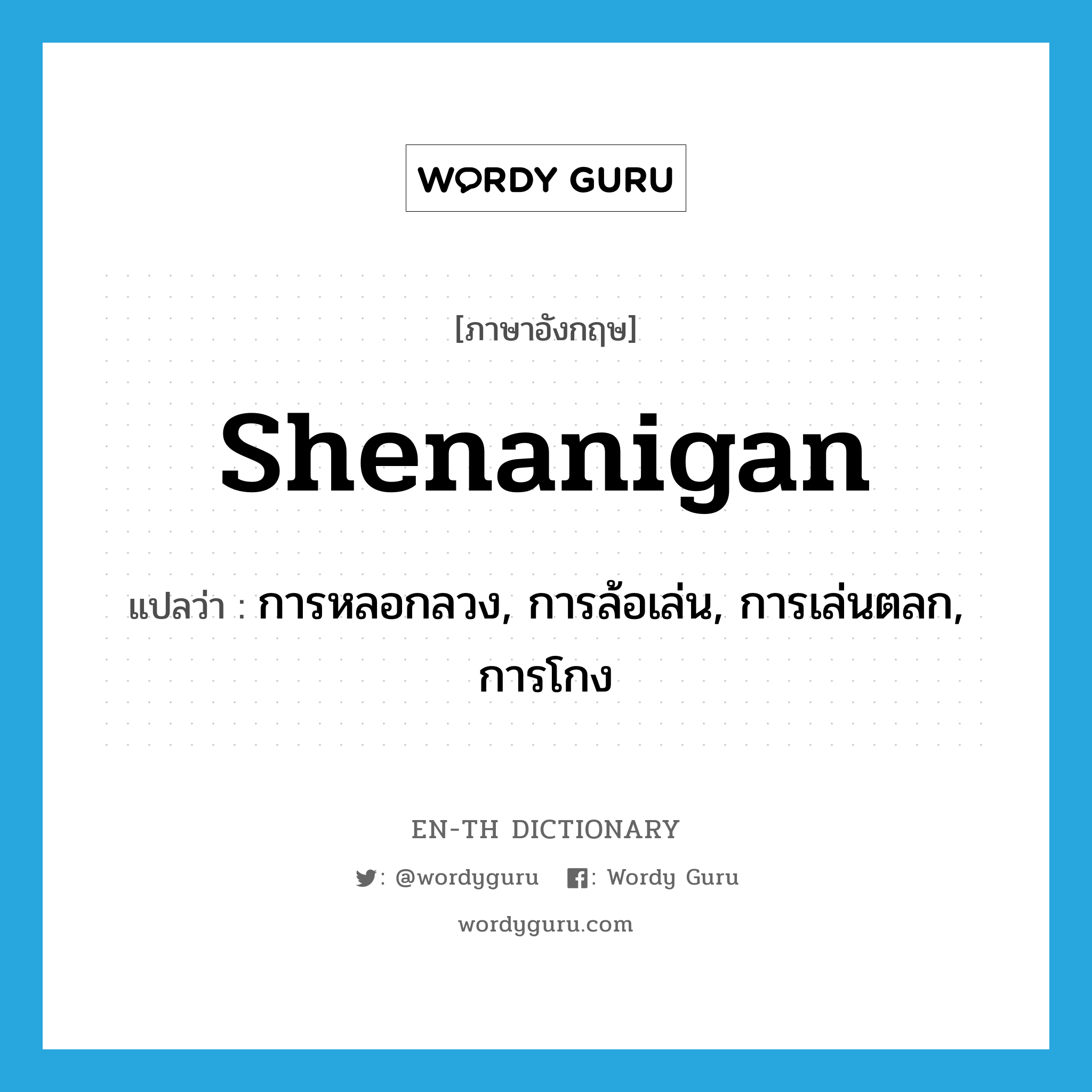 shenanigan แปลว่า?, คำศัพท์ภาษาอังกฤษ shenanigan แปลว่า การหลอกลวง, การล้อเล่น, การเล่นตลก, การโกง ประเภท N หมวด N