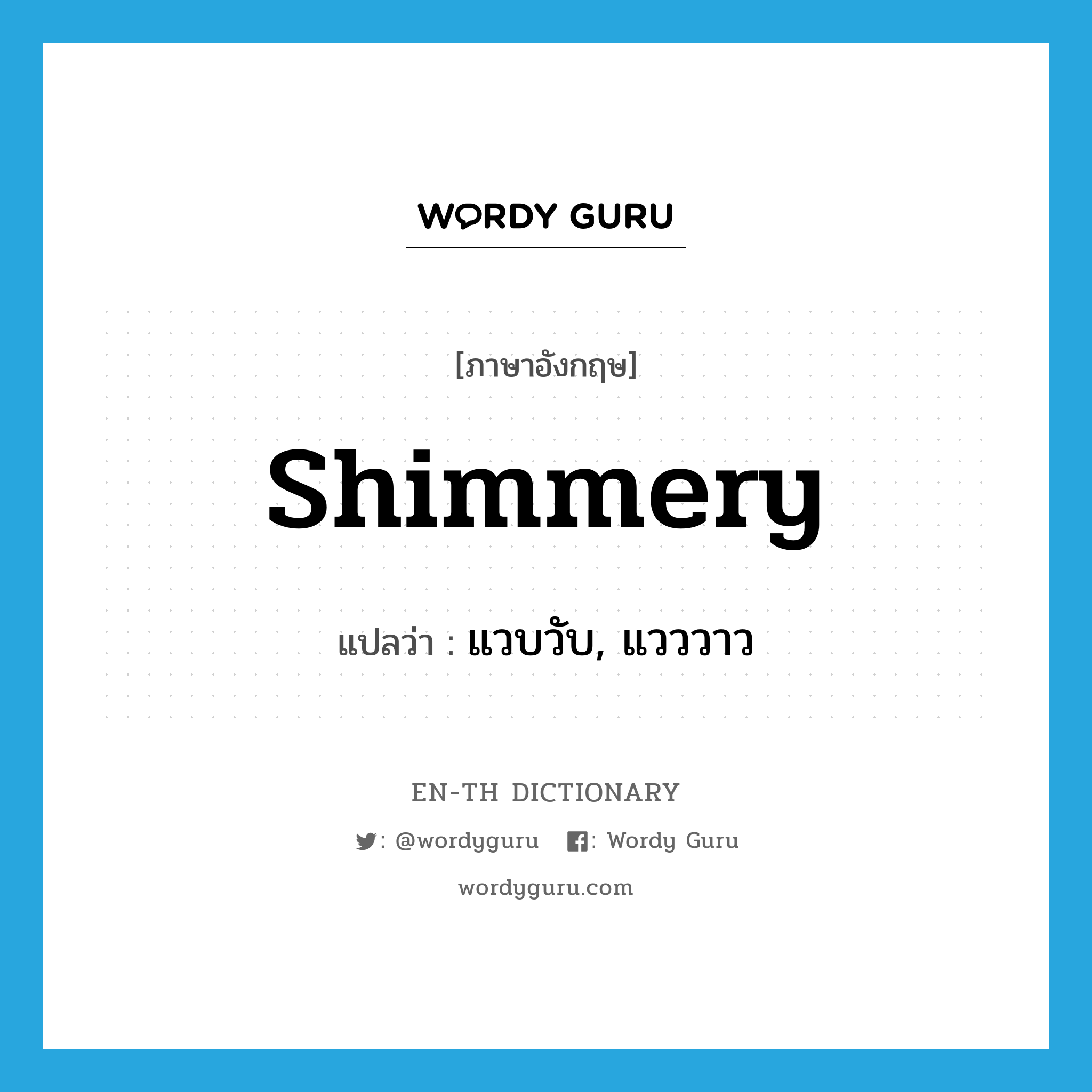 shimmery แปลว่า?, คำศัพท์ภาษาอังกฤษ shimmery แปลว่า แวบวับ, แวววาว ประเภท ADJ หมวด ADJ