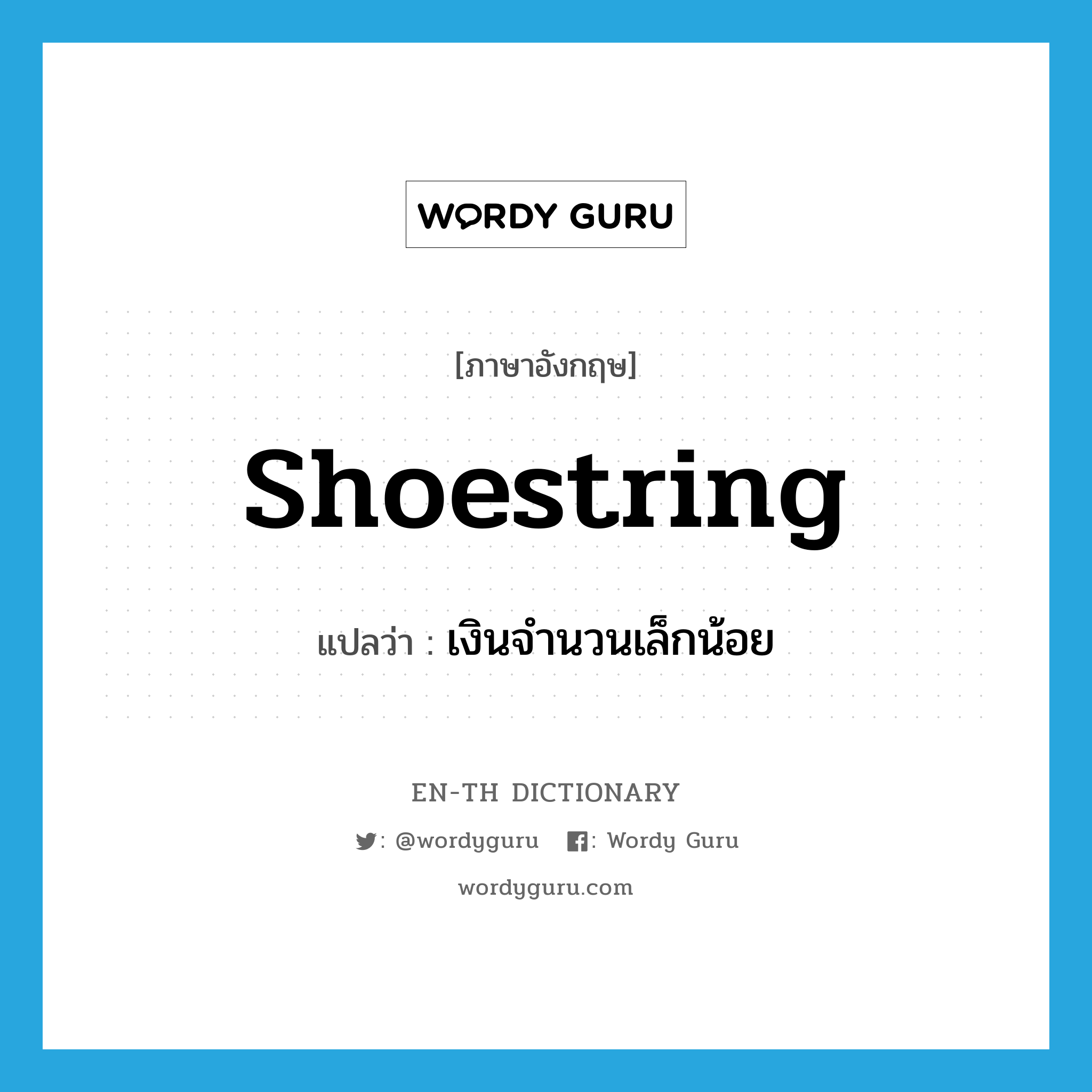 shoestring แปลว่า?, คำศัพท์ภาษาอังกฤษ shoestring แปลว่า เงินจำนวนเล็กน้อย ประเภท N หมวด N