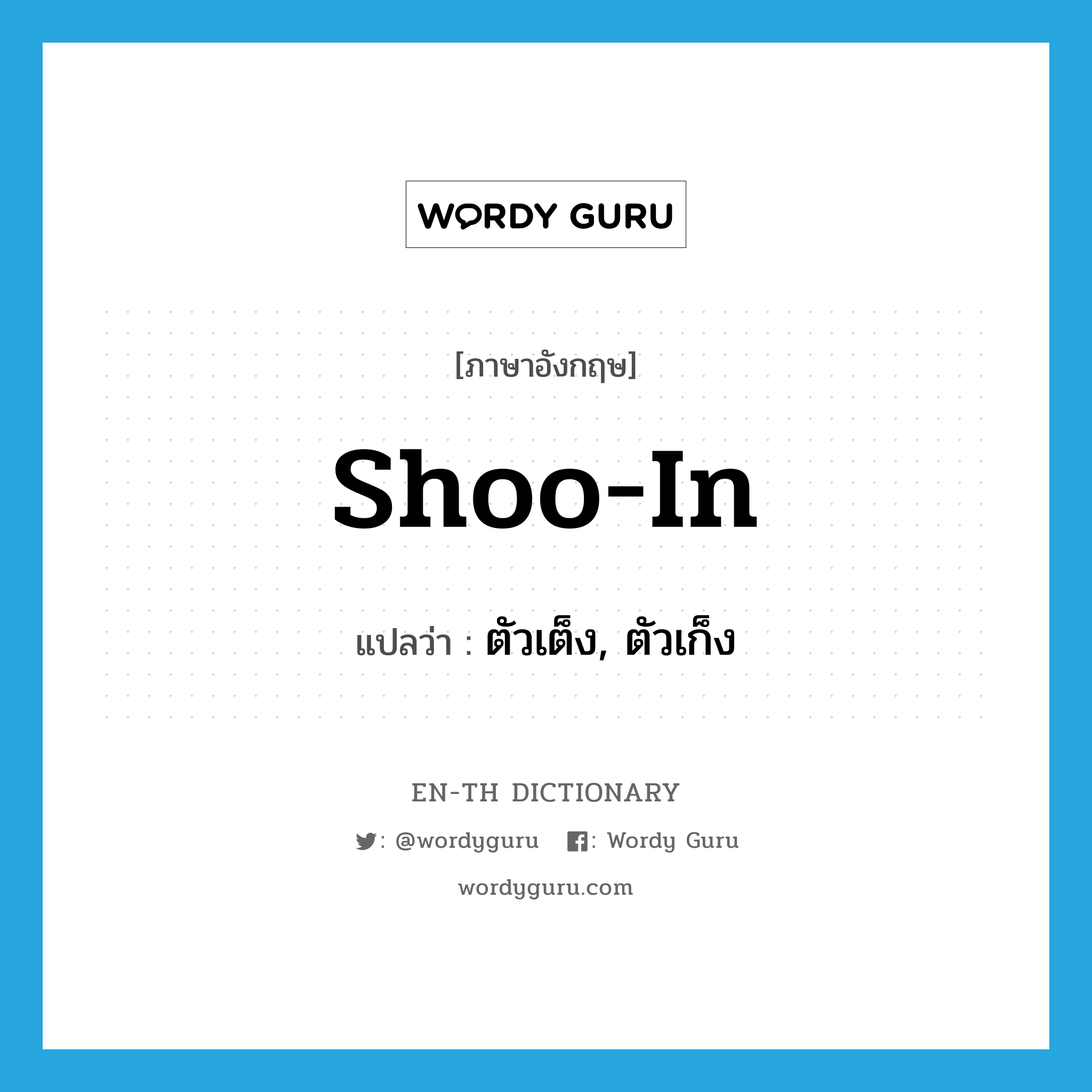 shoo-in แปลว่า?, คำศัพท์ภาษาอังกฤษ shoo-in แปลว่า ตัวเต็ง, ตัวเก็ง ประเภท N หมวด N