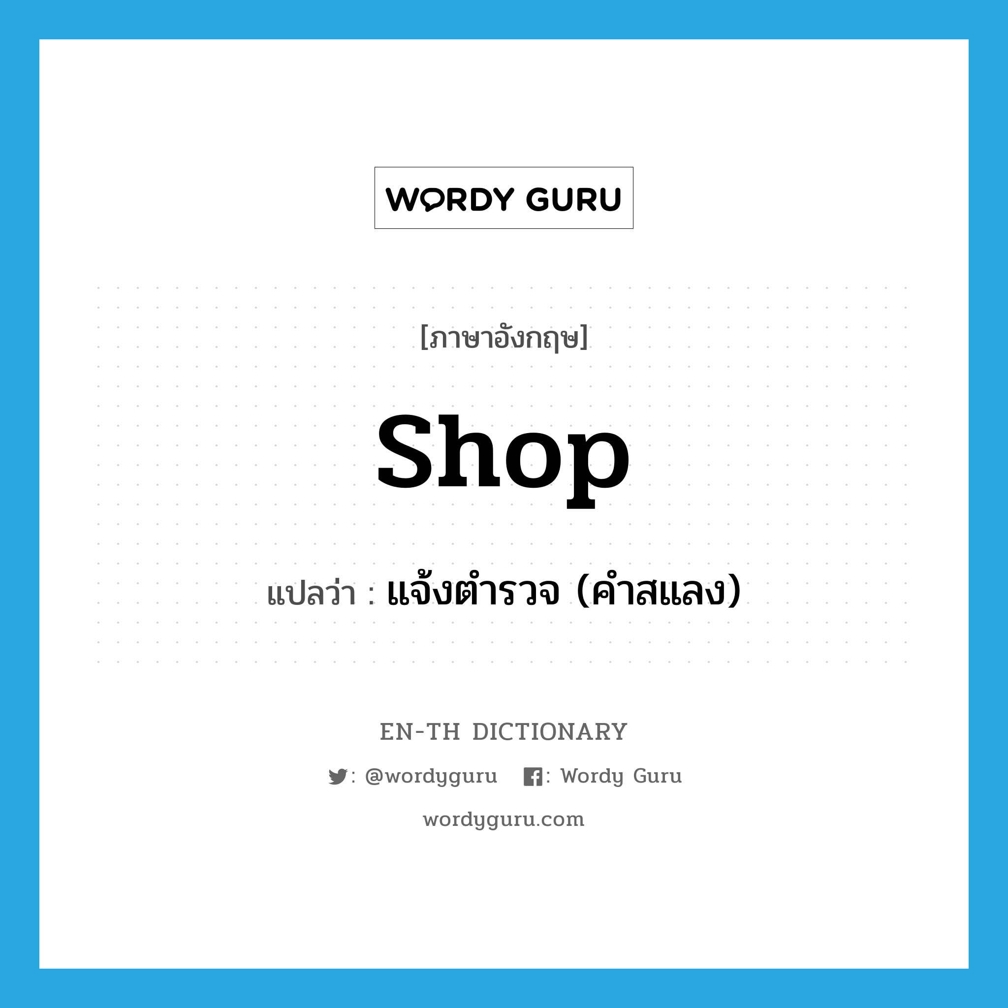 shop แปลว่า?, คำศัพท์ภาษาอังกฤษ shop แปลว่า แจ้งตำรวจ (คำสแลง) ประเภท VT หมวด VT