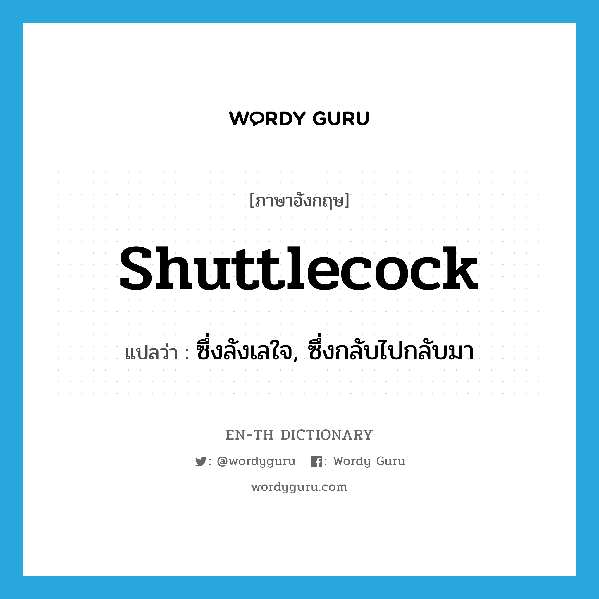 shuttlecock แปลว่า?, คำศัพท์ภาษาอังกฤษ shuttlecock แปลว่า ซึ่งลังเลใจ, ซึ่งกลับไปกลับมา ประเภท ADJ หมวด ADJ