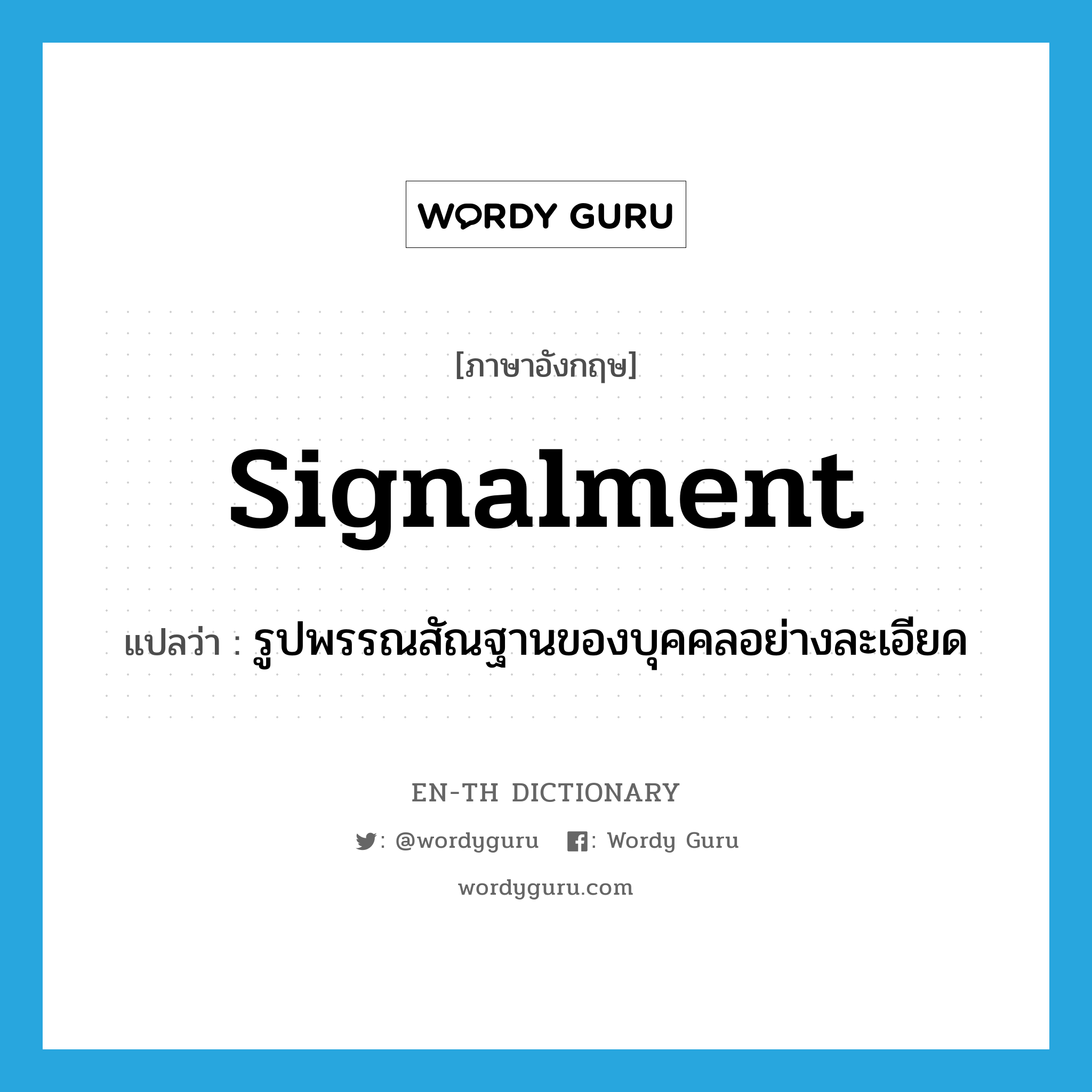 signalment แปลว่า?, คำศัพท์ภาษาอังกฤษ signalment แปลว่า รูปพรรณสัณฐานของบุคคลอย่างละเอียด ประเภท N หมวด N