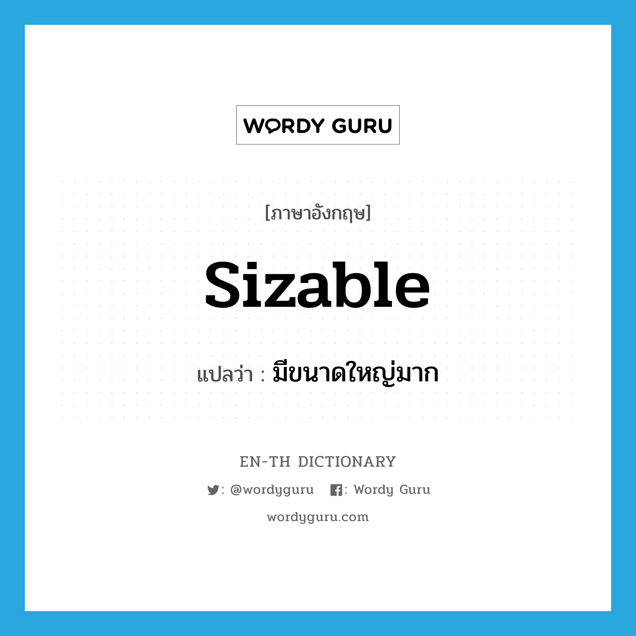 sizable แปลว่า?, คำศัพท์ภาษาอังกฤษ sizable แปลว่า มีขนาดใหญ่มาก ประเภท ADJ หมวด ADJ