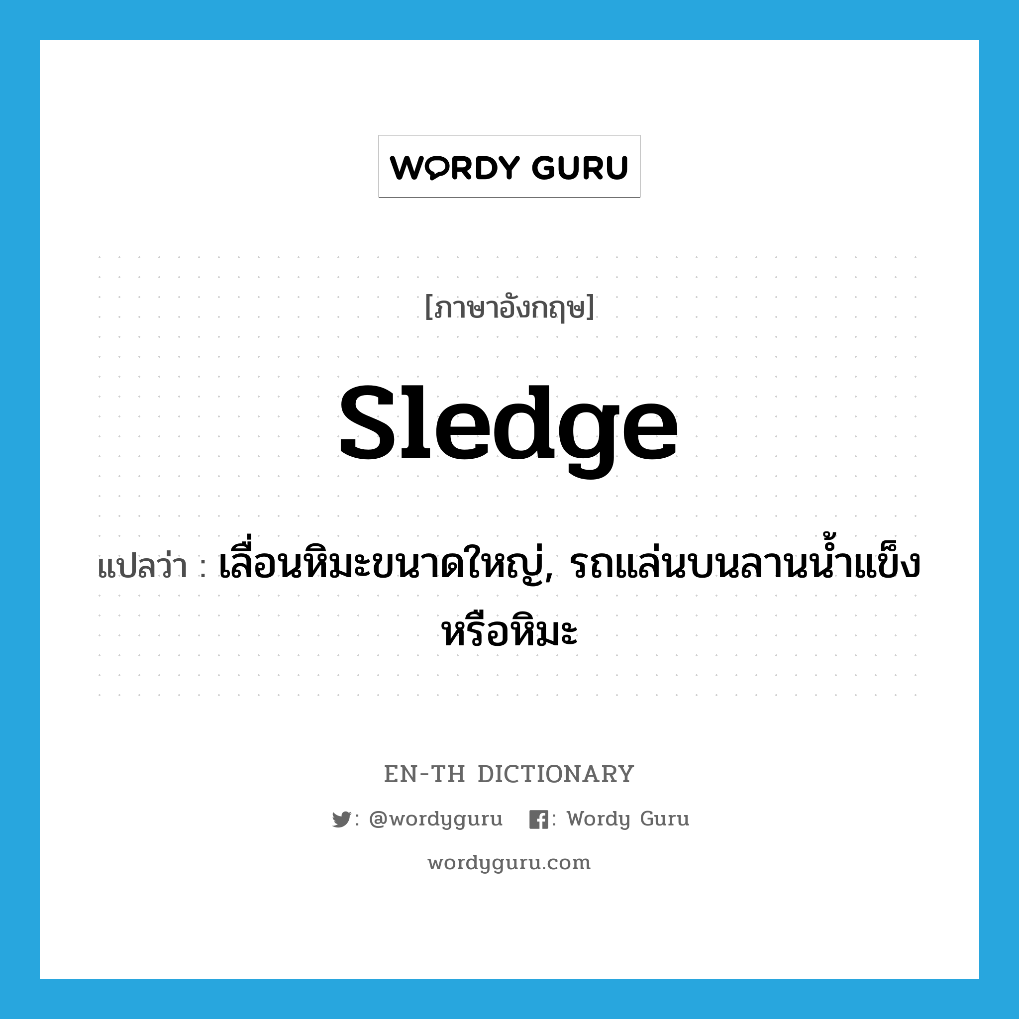 sledge แปลว่า?, คำศัพท์ภาษาอังกฤษ sledge แปลว่า เลื่อนหิมะขนาดใหญ่, รถแล่นบนลานน้ำแข็งหรือหิมะ ประเภท N หมวด N