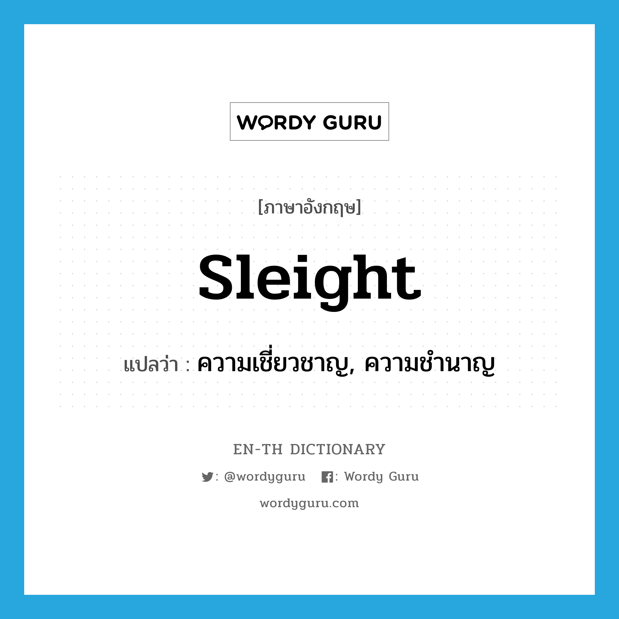 sleight แปลว่า?, คำศัพท์ภาษาอังกฤษ sleight แปลว่า ความเชี่ยวชาญ, ความชำนาญ ประเภท N หมวด N