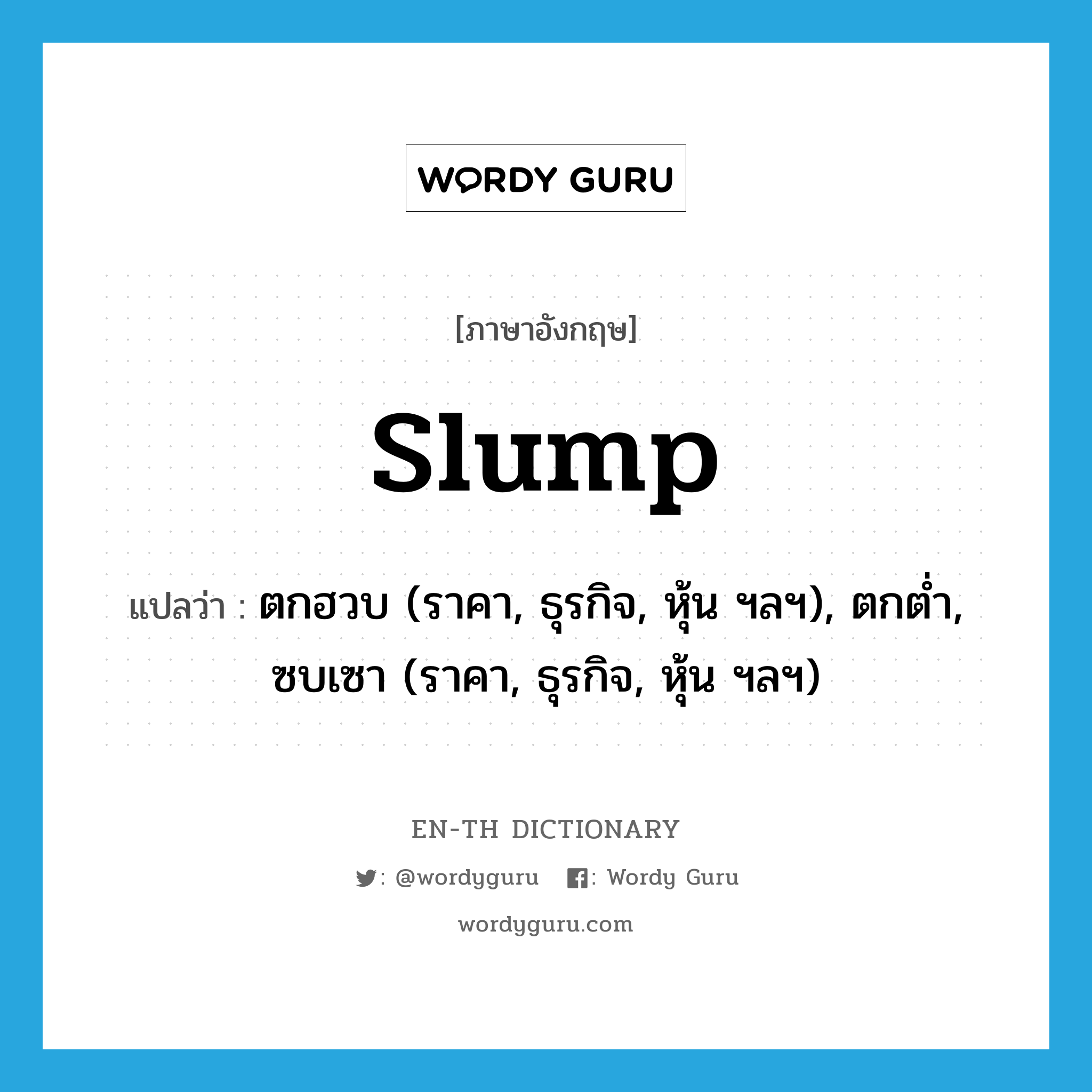 slump แปลว่า?, คำศัพท์ภาษาอังกฤษ slump แปลว่า ตกฮวบ (ราคา, ธุรกิจ, หุ้น ฯลฯ), ตกต่ำ, ซบเซา (ราคา, ธุรกิจ, หุ้น ฯลฯ) ประเภท VI หมวด VI