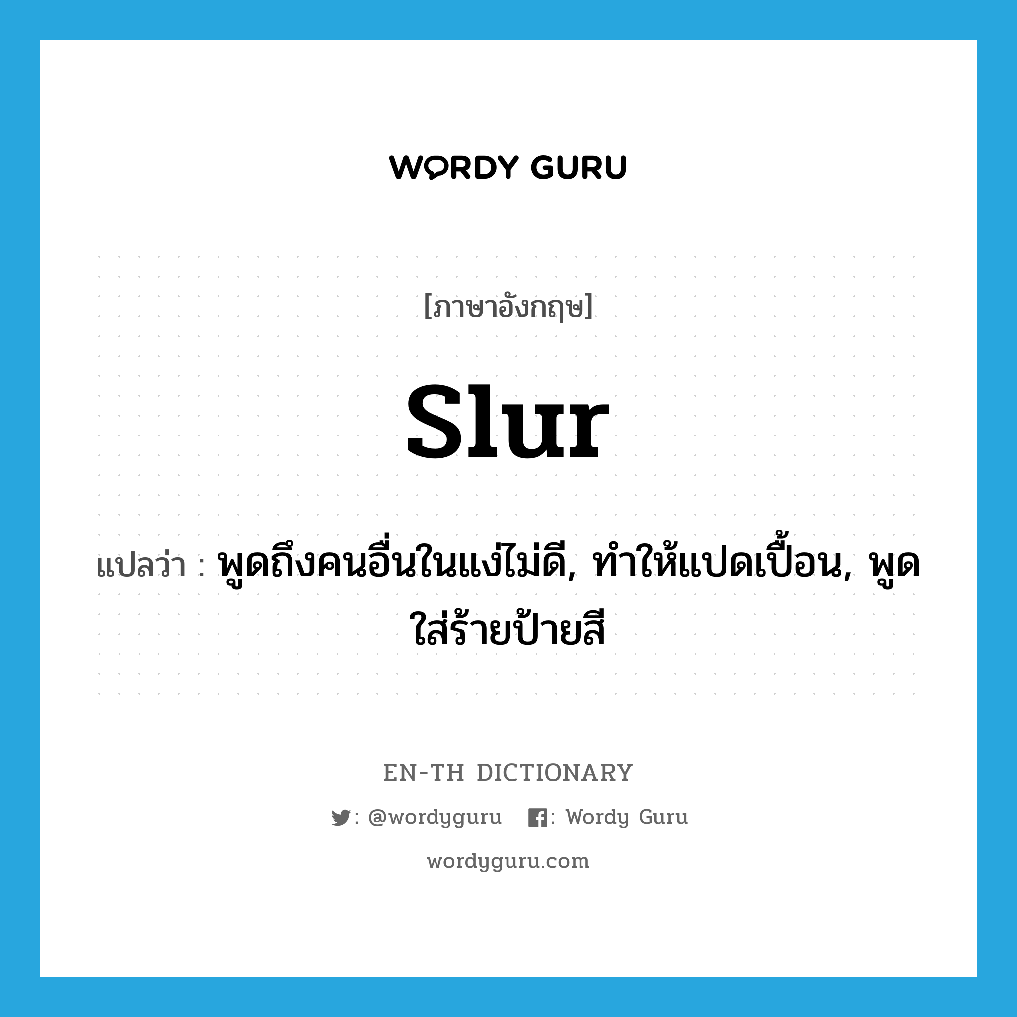 slur แปลว่า?, คำศัพท์ภาษาอังกฤษ slur แปลว่า พูดถึงคนอื่นในแง่ไม่ดี, ทำให้แปดเปื้อน, พูดใส่ร้ายป้ายสี ประเภท VT หมวด VT