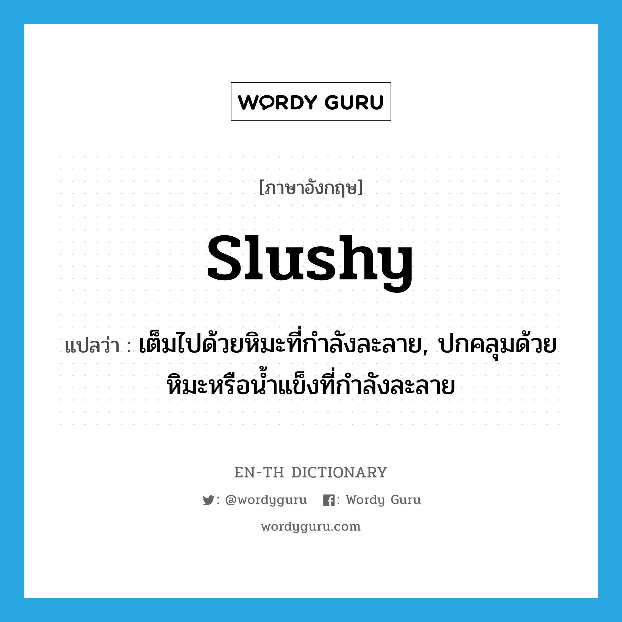 slushy แปลว่า?, คำศัพท์ภาษาอังกฤษ slushy แปลว่า เต็มไปด้วยหิมะที่กำลังละลาย, ปกคลุมด้วยหิมะหรือน้ำแข็งที่กำลังละลาย ประเภท ADJ หมวด ADJ