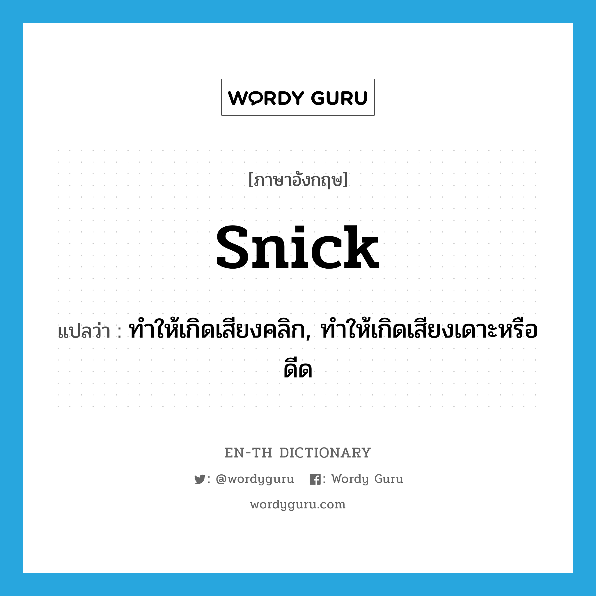 snick แปลว่า?, คำศัพท์ภาษาอังกฤษ snick แปลว่า ทำให้เกิดเสียงคลิก, ทำให้เกิดเสียงเดาะหรือดีด ประเภท VT หมวด VT