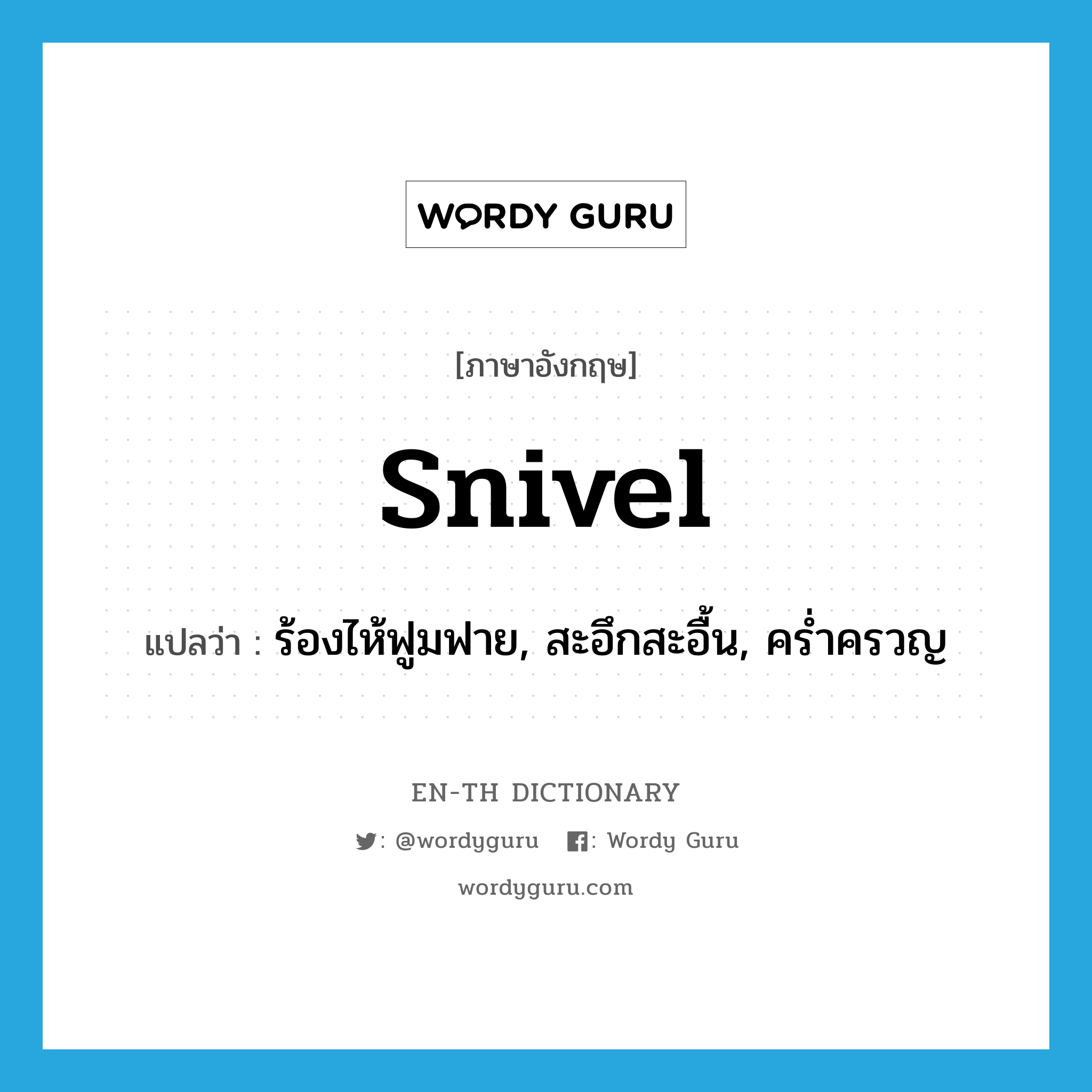 snivel แปลว่า?, คำศัพท์ภาษาอังกฤษ snivel แปลว่า ร้องไห้ฟูมฟาย, สะอึกสะอื้น, คร่ำครวญ ประเภท VI หมวด VI