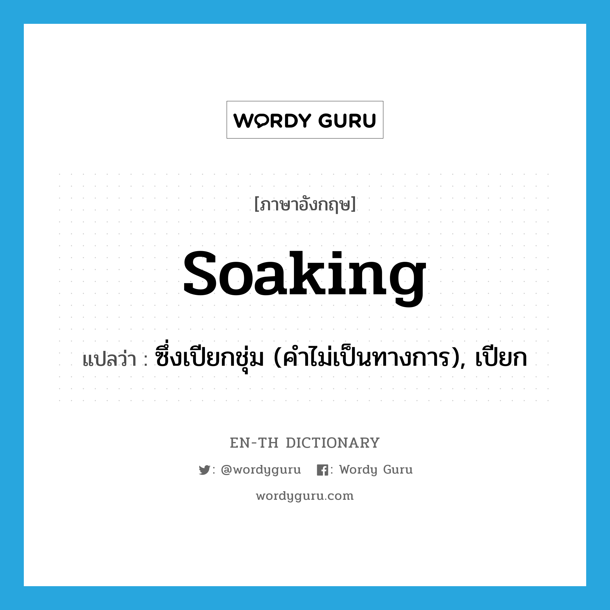 soaking แปลว่า?, คำศัพท์ภาษาอังกฤษ soaking แปลว่า ซึ่งเปียกชุ่ม (คำไม่เป็นทางการ), เปียก ประเภท ADJ หมวด ADJ