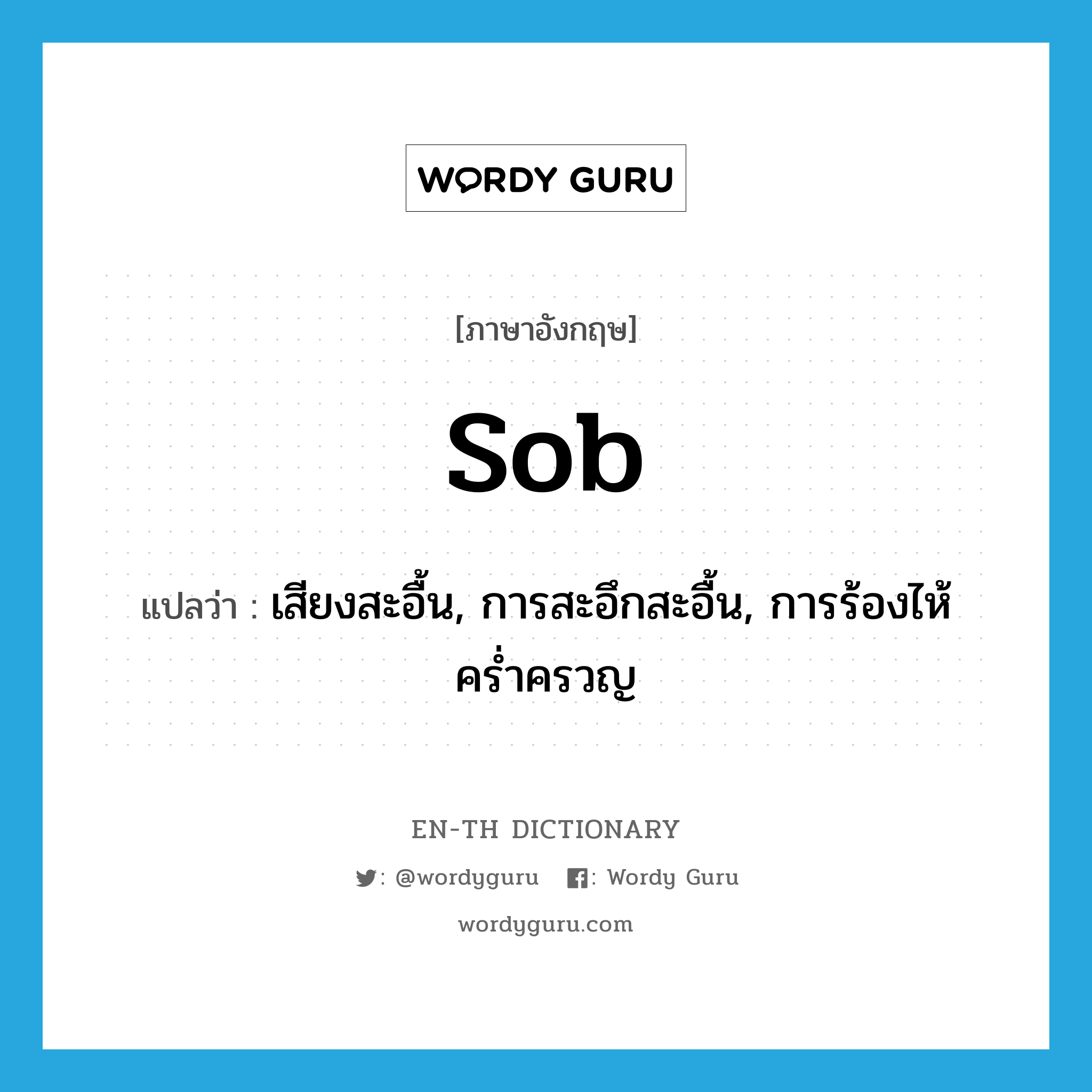 sob แปลว่า?, คำศัพท์ภาษาอังกฤษ sob แปลว่า เสียงสะอื้น, การสะอึกสะอื้น, การร้องไห้คร่ำครวญ ประเภท N หมวด N