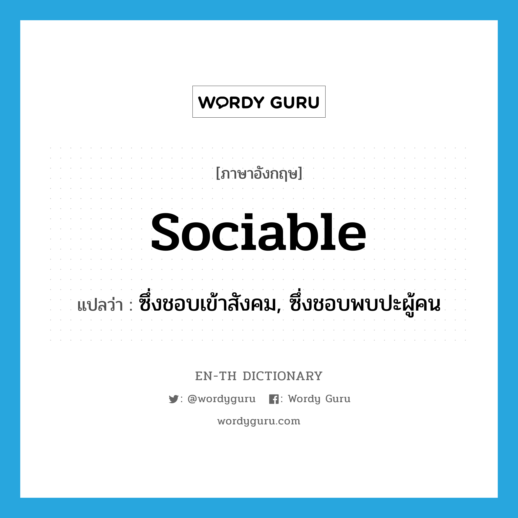 sociable แปลว่า?, คำศัพท์ภาษาอังกฤษ sociable แปลว่า ซึ่งชอบเข้าสังคม, ซึ่งชอบพบปะผู้คน ประเภท ADJ หมวด ADJ