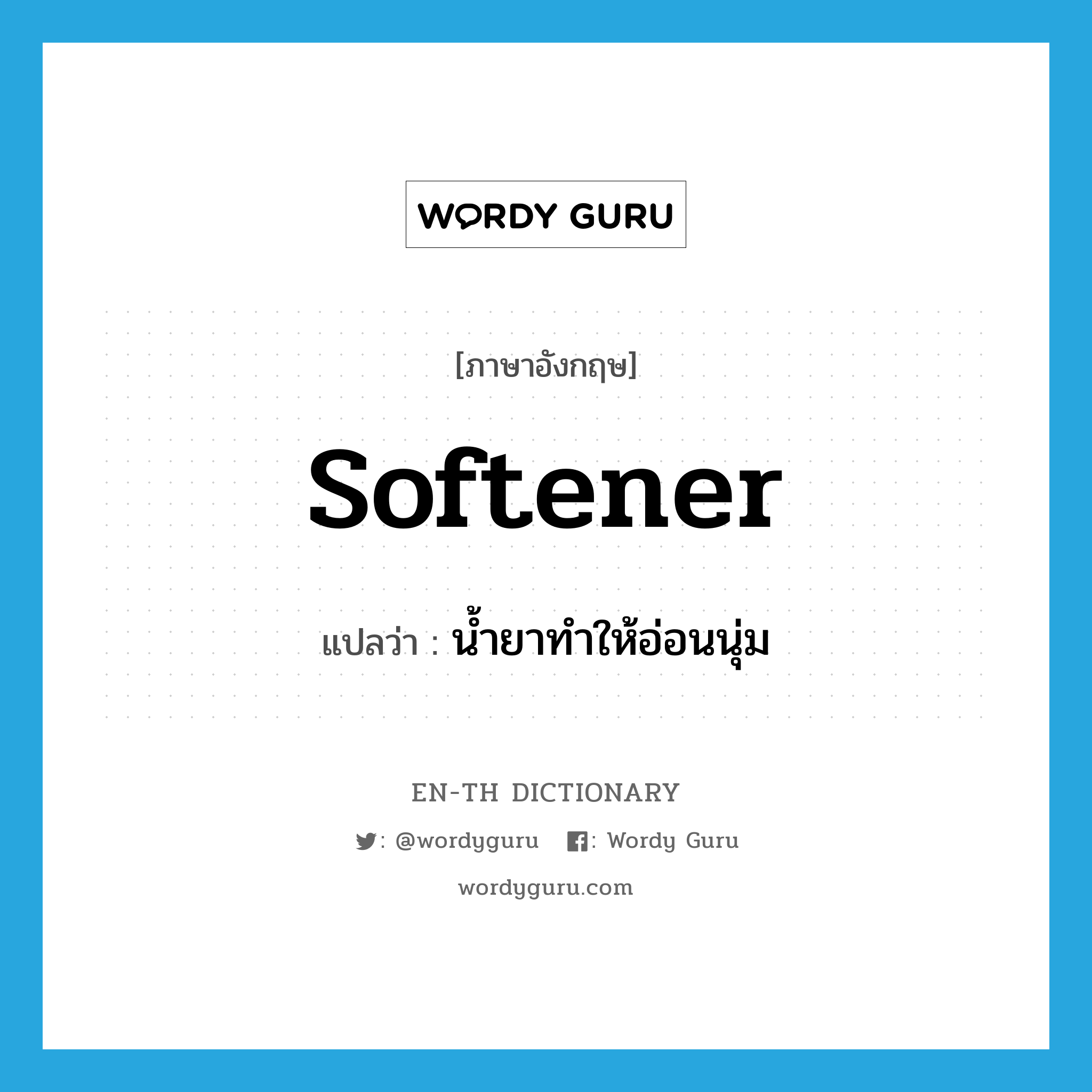 softener แปลว่า?, คำศัพท์ภาษาอังกฤษ softener แปลว่า น้ำยาทำให้อ่อนนุ่ม ประเภท N หมวด N