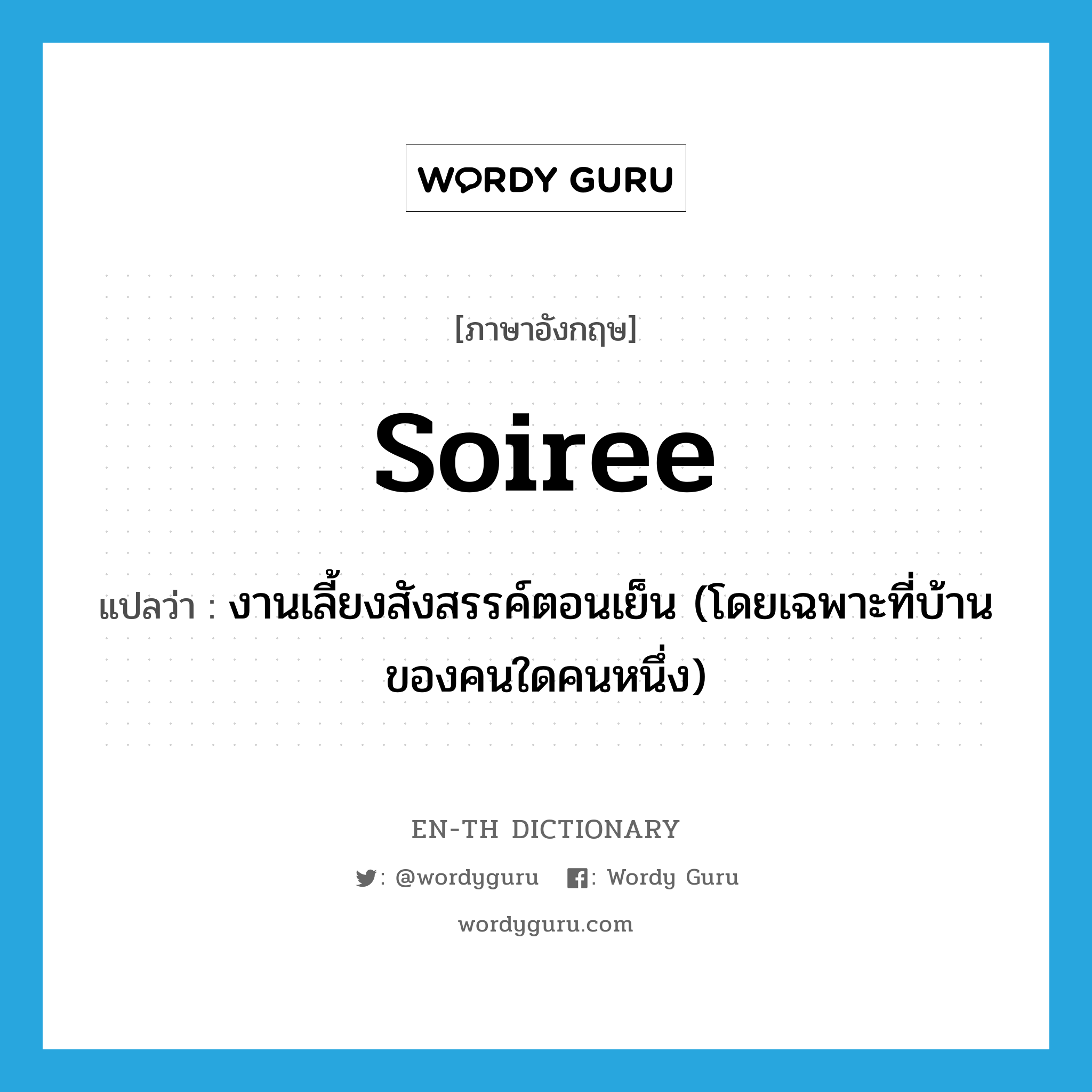 soiree แปลว่า?, คำศัพท์ภาษาอังกฤษ soiree แปลว่า งานเลี้ยงสังสรรค์ตอนเย็น (โดยเฉพาะที่บ้านของคนใดคนหนึ่ง) ประเภท N หมวด N