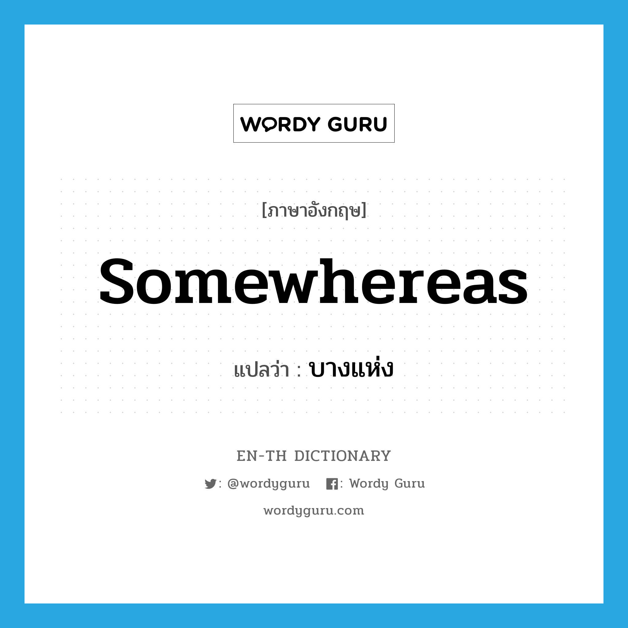 somewhereas แปลว่า?, คำศัพท์ภาษาอังกฤษ somewhereas แปลว่า บางแห่ง ประเภท ADV หมวด ADV