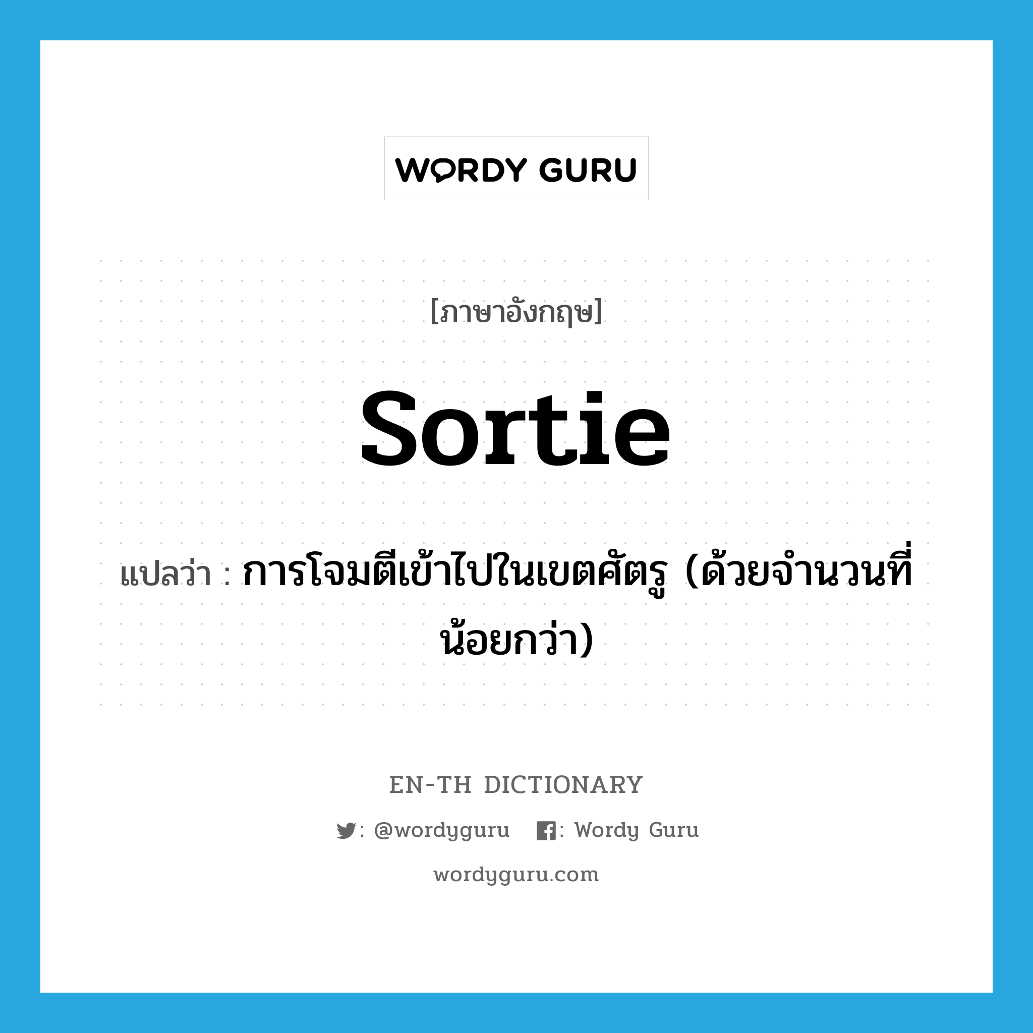 sortie แปลว่า?, คำศัพท์ภาษาอังกฤษ sortie แปลว่า การโจมตีเข้าไปในเขตศัตรู (ด้วยจำนวนที่น้อยกว่า) ประเภท N หมวด N