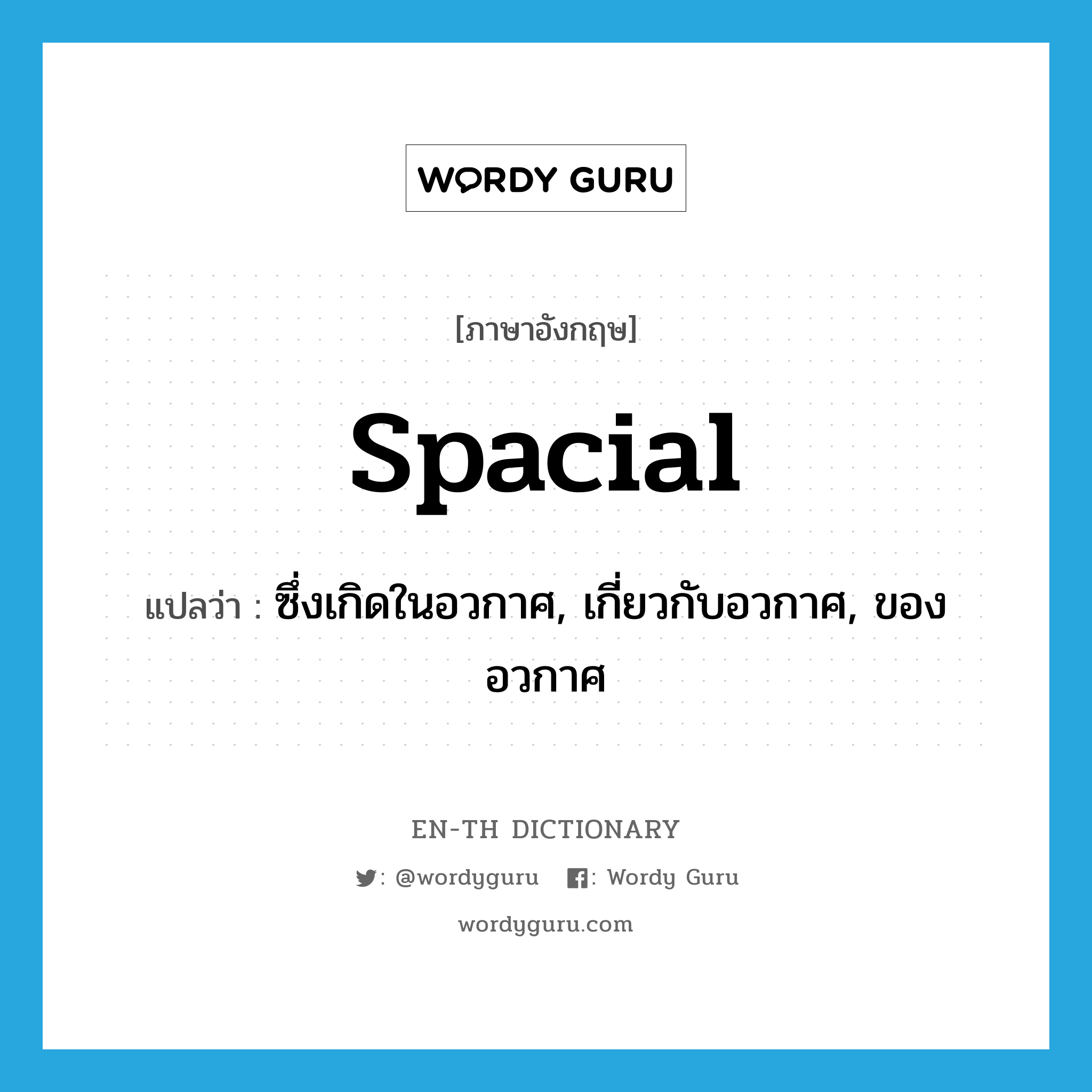 spacial แปลว่า?, คำศัพท์ภาษาอังกฤษ spacial แปลว่า ซึ่งเกิดในอวกาศ, เกี่ยวกับอวกาศ, ของอวกาศ ประเภท ADJ หมวด ADJ