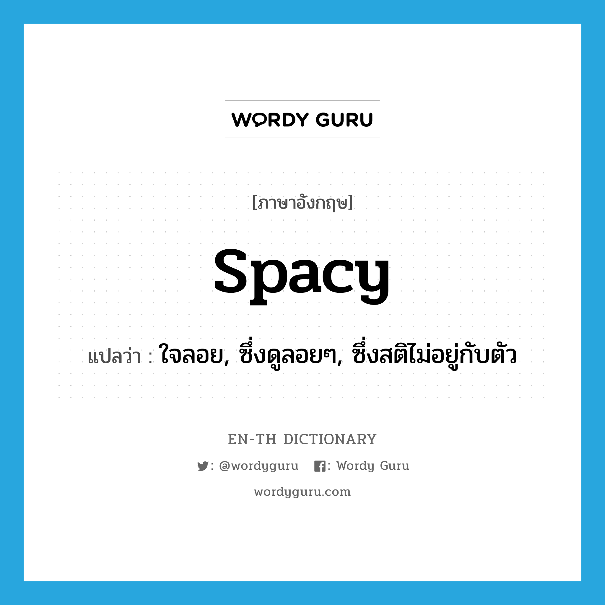 spacy แปลว่า?, คำศัพท์ภาษาอังกฤษ spacy แปลว่า ใจลอย, ซึ่งดูลอยๆ, ซึ่งสติไม่อยู่กับตัว ประเภท ADJ หมวด ADJ