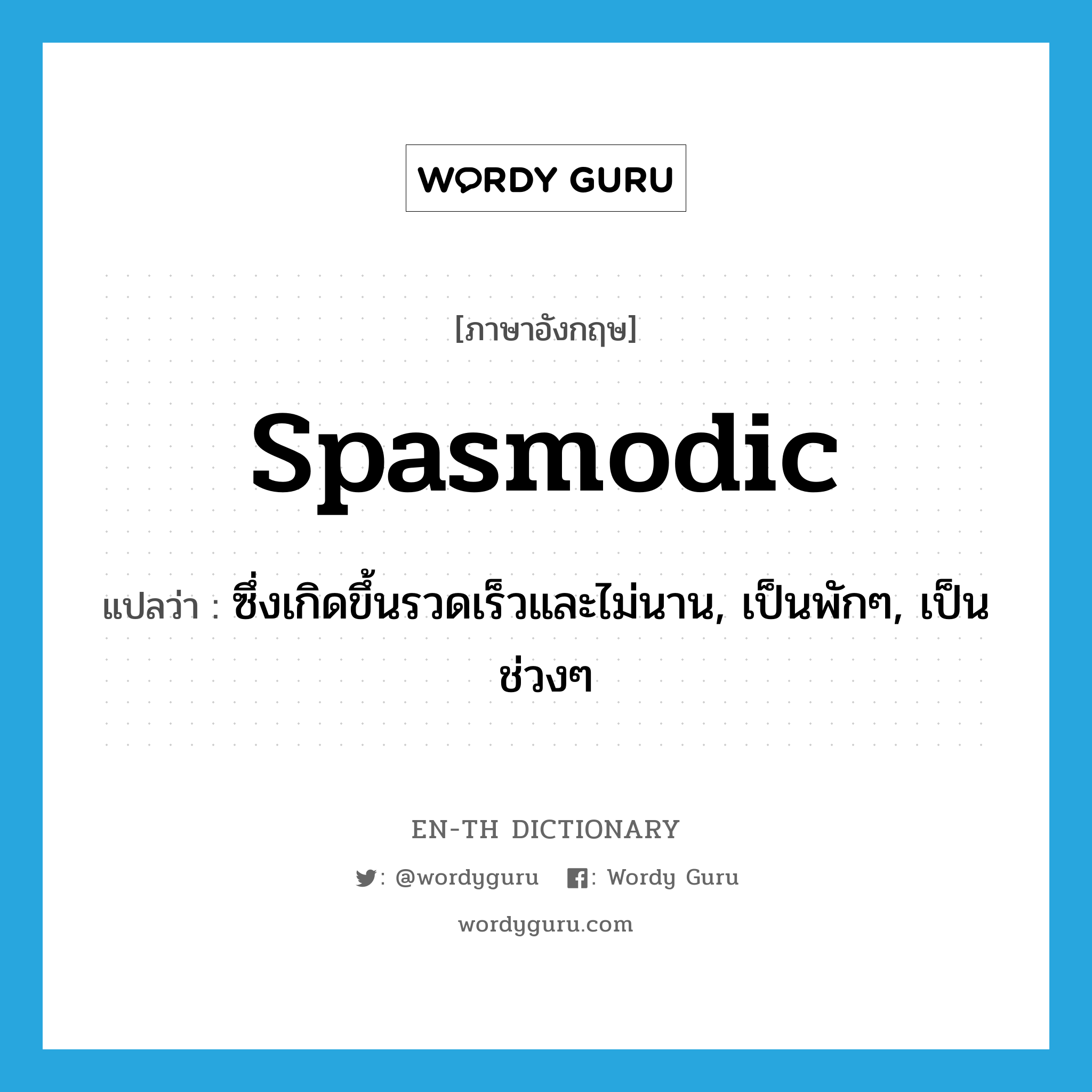 spasmodic แปลว่า?, คำศัพท์ภาษาอังกฤษ spasmodic แปลว่า ซึ่งเกิดขึ้นรวดเร็วและไม่นาน, เป็นพักๆ, เป็นช่วงๆ ประเภท ADJ หมวด ADJ