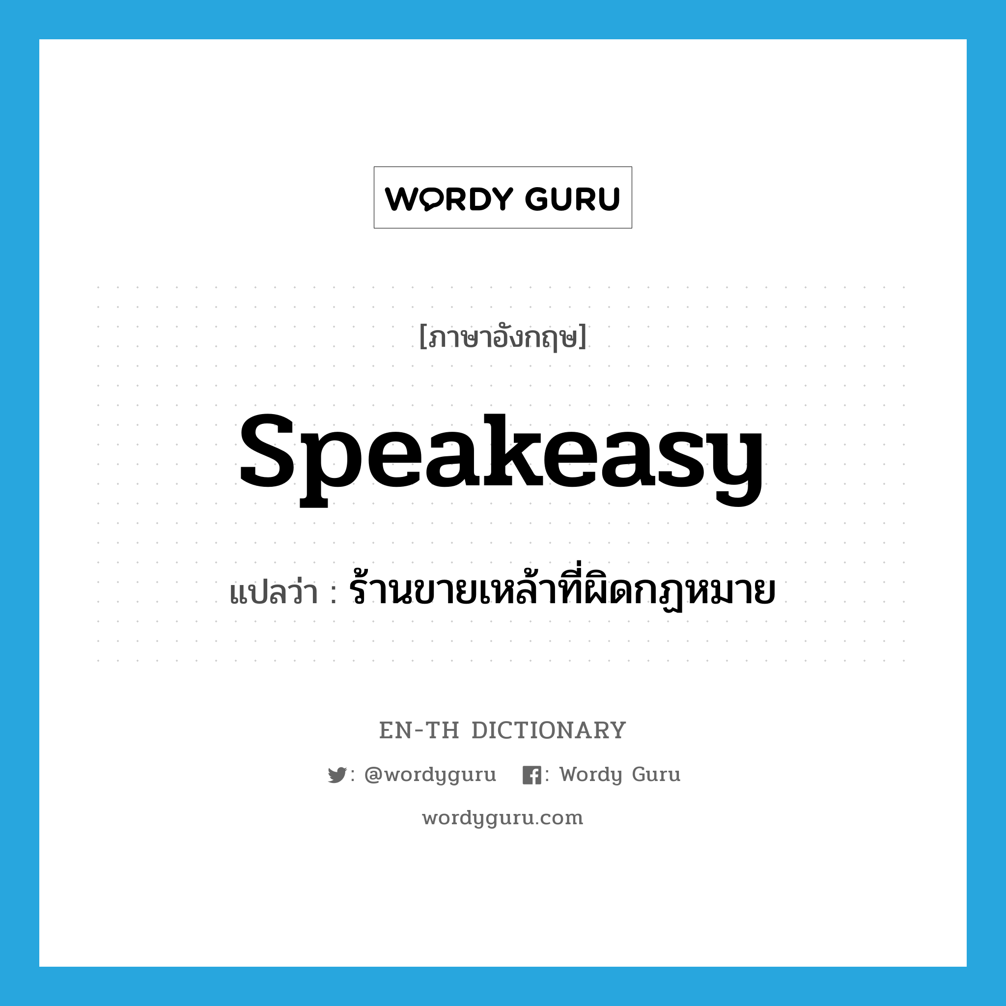 speakeasy แปลว่า?, คำศัพท์ภาษาอังกฤษ speakeasy แปลว่า ร้านขายเหล้าที่ผิดกฏหมาย ประเภท N หมวด N