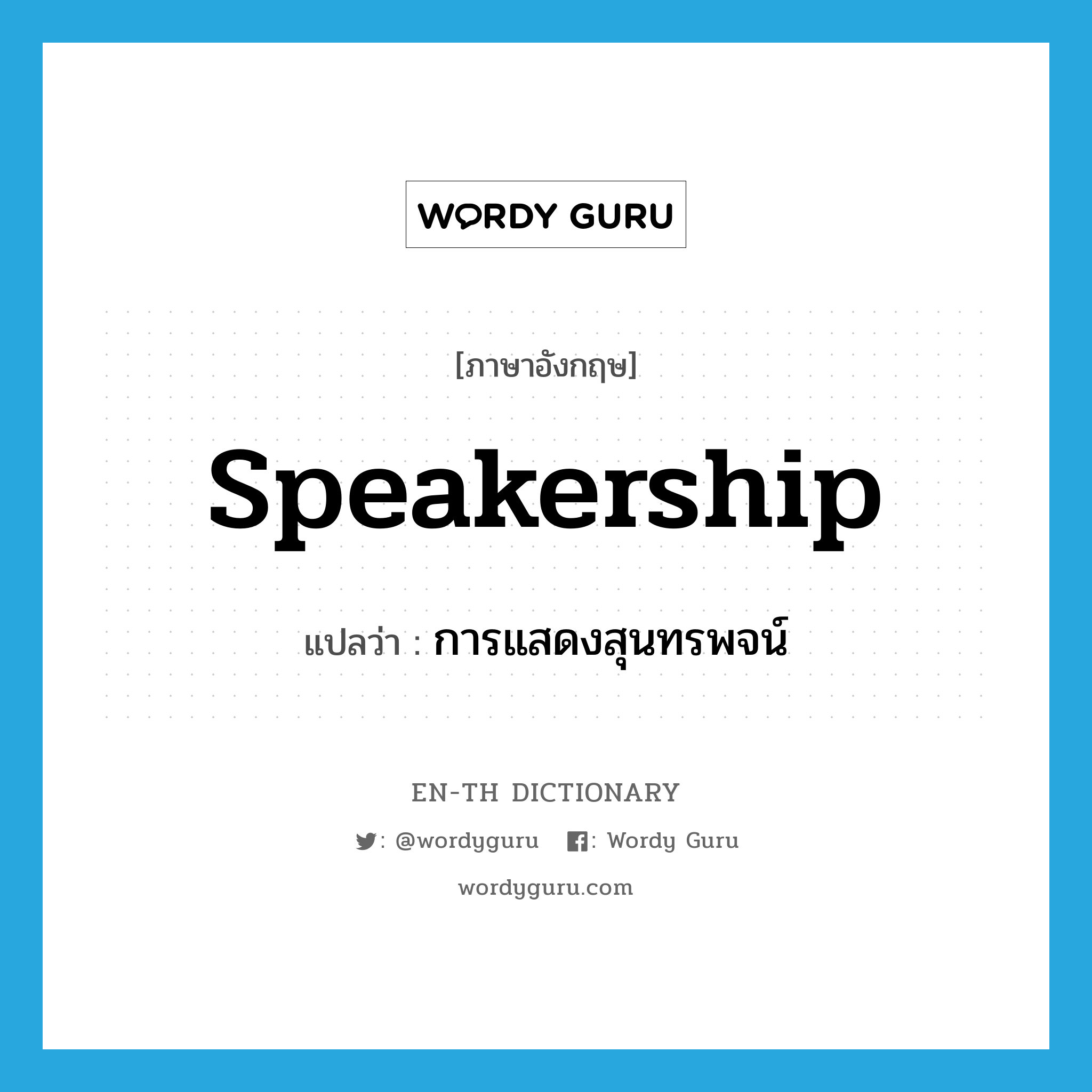 speakership แปลว่า?, คำศัพท์ภาษาอังกฤษ speakership แปลว่า การแสดงสุนทรพจน์ ประเภท N หมวด N