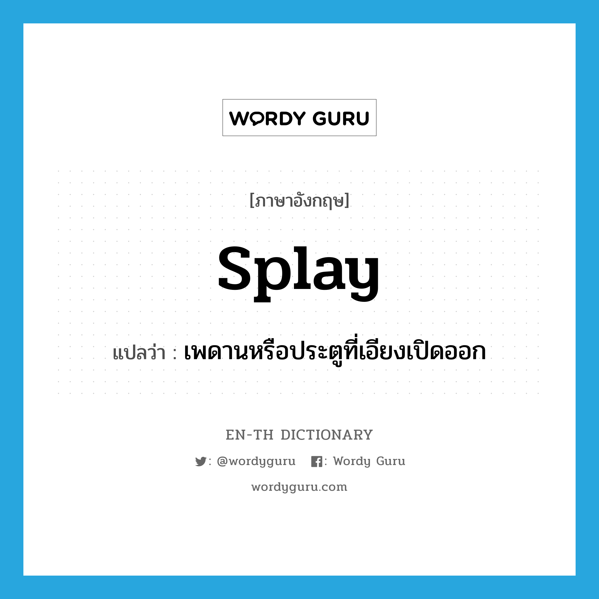 splay แปลว่า?, คำศัพท์ภาษาอังกฤษ splay แปลว่า เพดานหรือประตูที่เอียงเปิดออก ประเภท N หมวด N