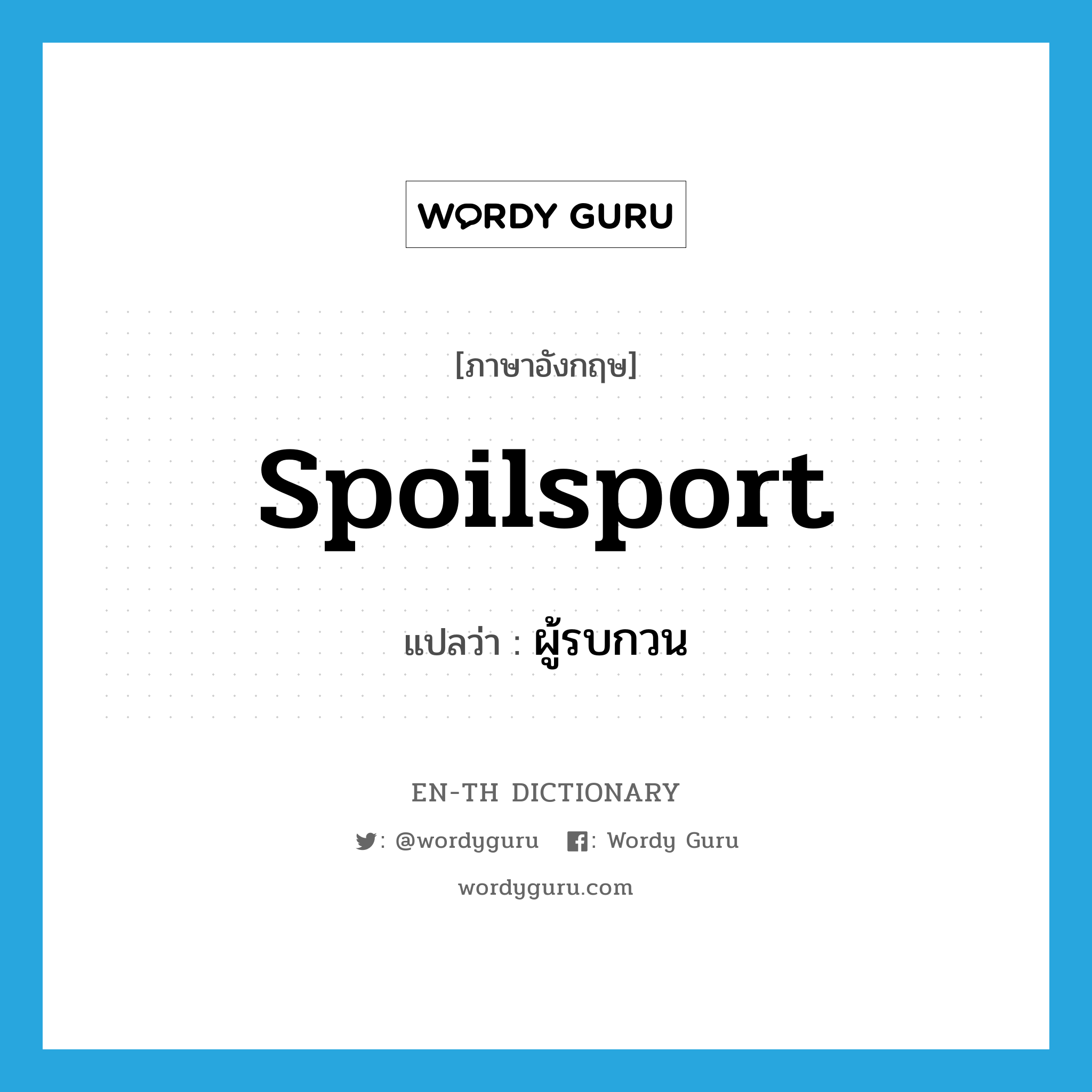 spoilsport แปลว่า?, คำศัพท์ภาษาอังกฤษ spoilsport แปลว่า ผู้รบกวน ประเภท N หมวด N