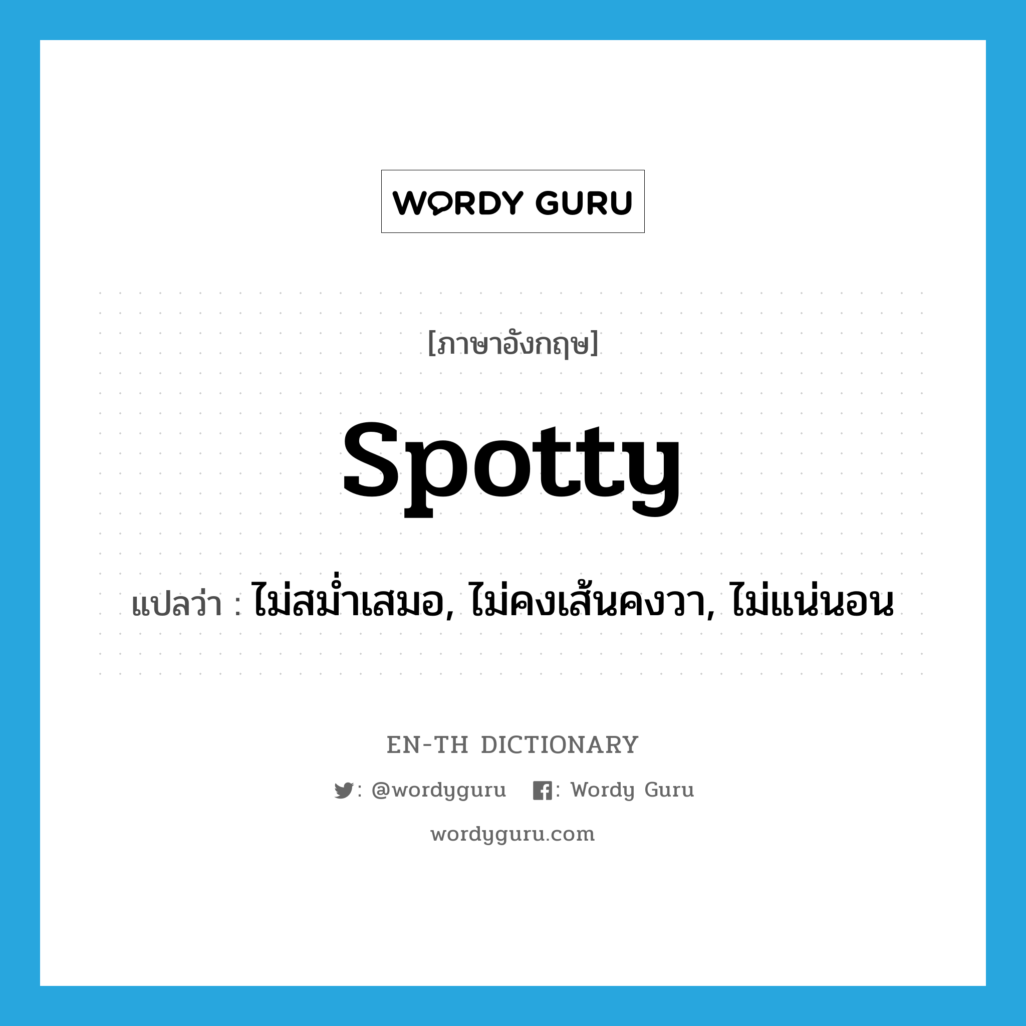 spotty แปลว่า?, คำศัพท์ภาษาอังกฤษ spotty แปลว่า ไม่สม่ำเสมอ, ไม่คงเส้นคงวา, ไม่แน่นอน ประเภท ADJ หมวด ADJ