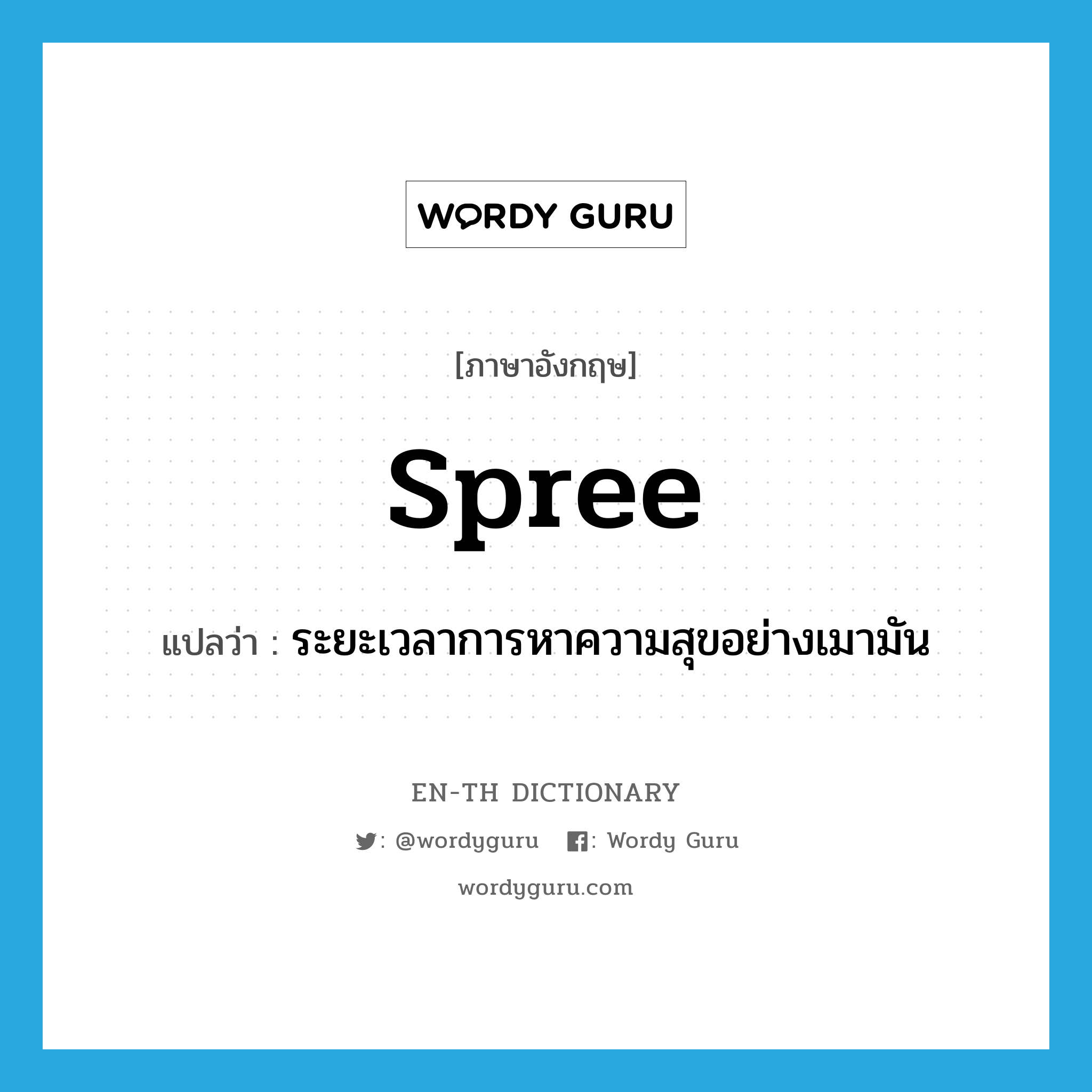 spree แปลว่า?, คำศัพท์ภาษาอังกฤษ spree แปลว่า ระยะเวลาการหาความสุขอย่างเมามัน ประเภท N หมวด N