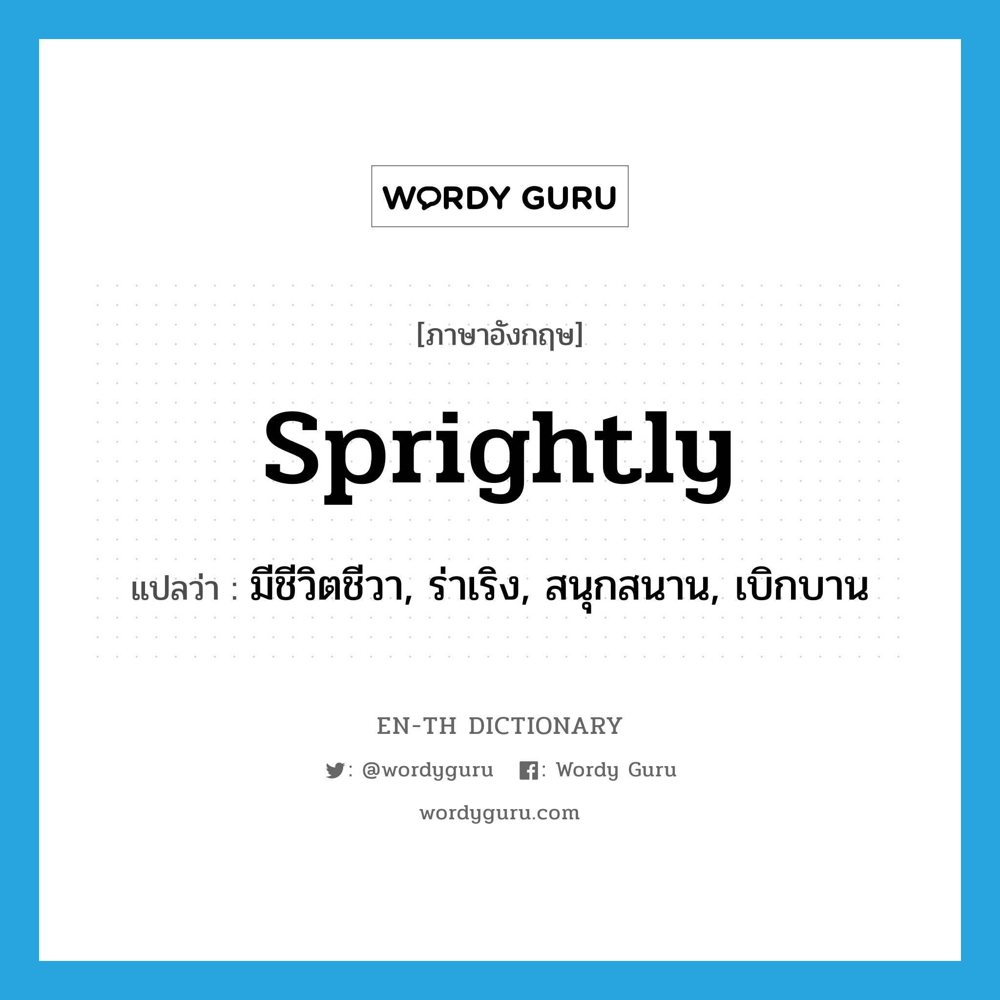 sprightly แปลว่า?, คำศัพท์ภาษาอังกฤษ sprightly แปลว่า มีชีวิตชีวา, ร่าเริง, สนุกสนาน, เบิกบาน ประเภท ADJ หมวด ADJ