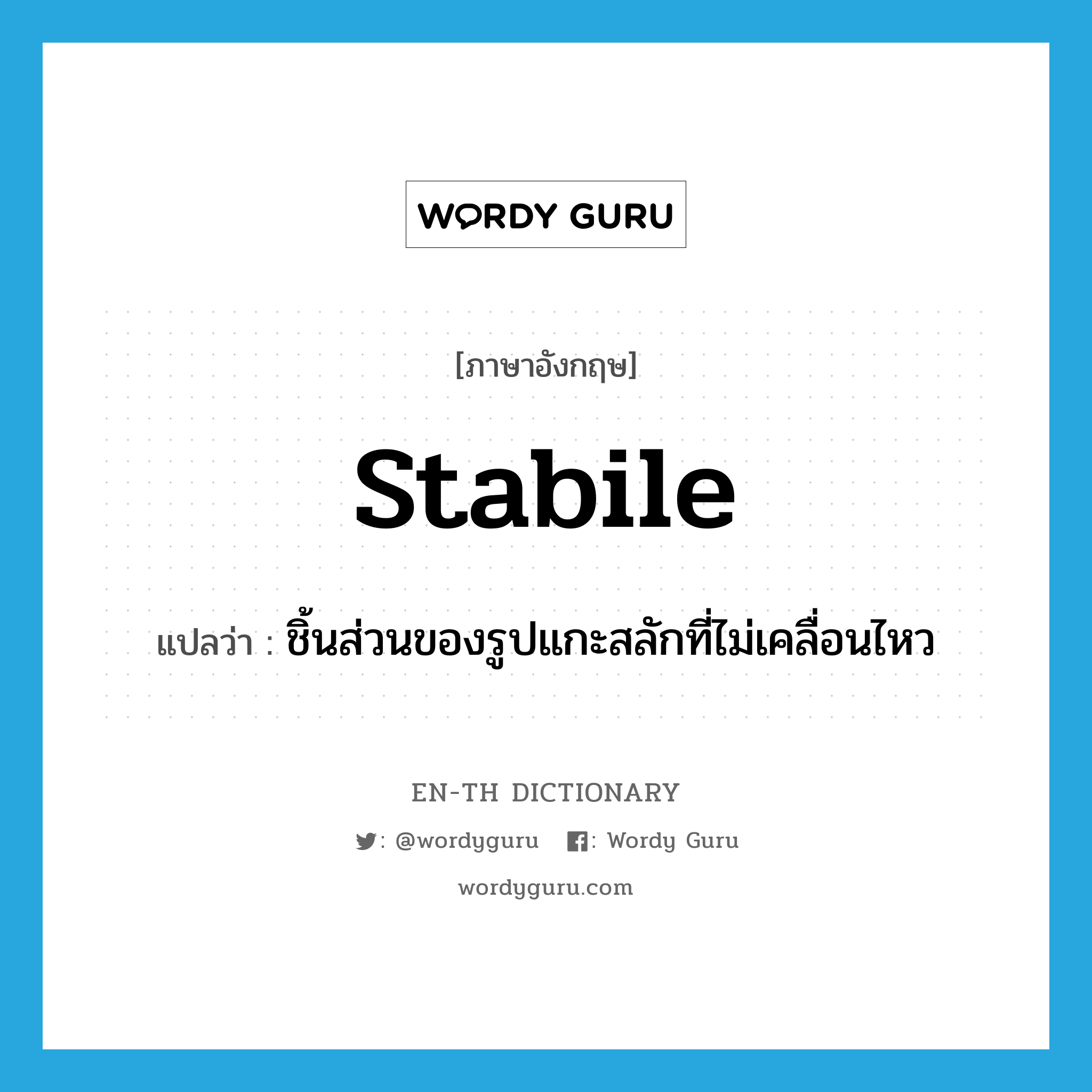 stabile แปลว่า?, คำศัพท์ภาษาอังกฤษ stabile แปลว่า ชิ้นส่วนของรูปแกะสลักที่ไม่เคลื่อนไหว ประเภท N หมวด N