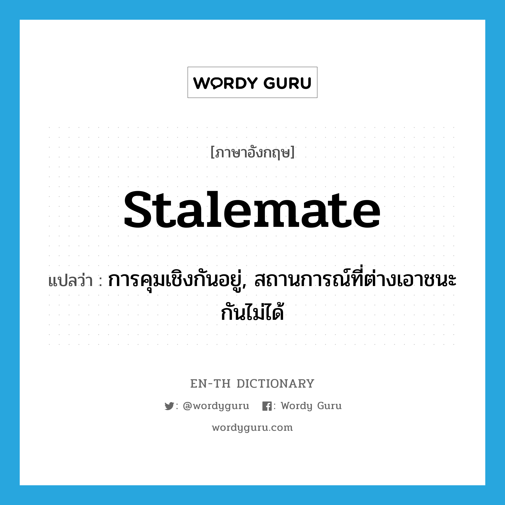 stalemate แปลว่า?, คำศัพท์ภาษาอังกฤษ stalemate แปลว่า การคุมเชิงกันอยู่, สถานการณ์ที่ต่างเอาชนะกันไม่ได้ ประเภท N หมวด N