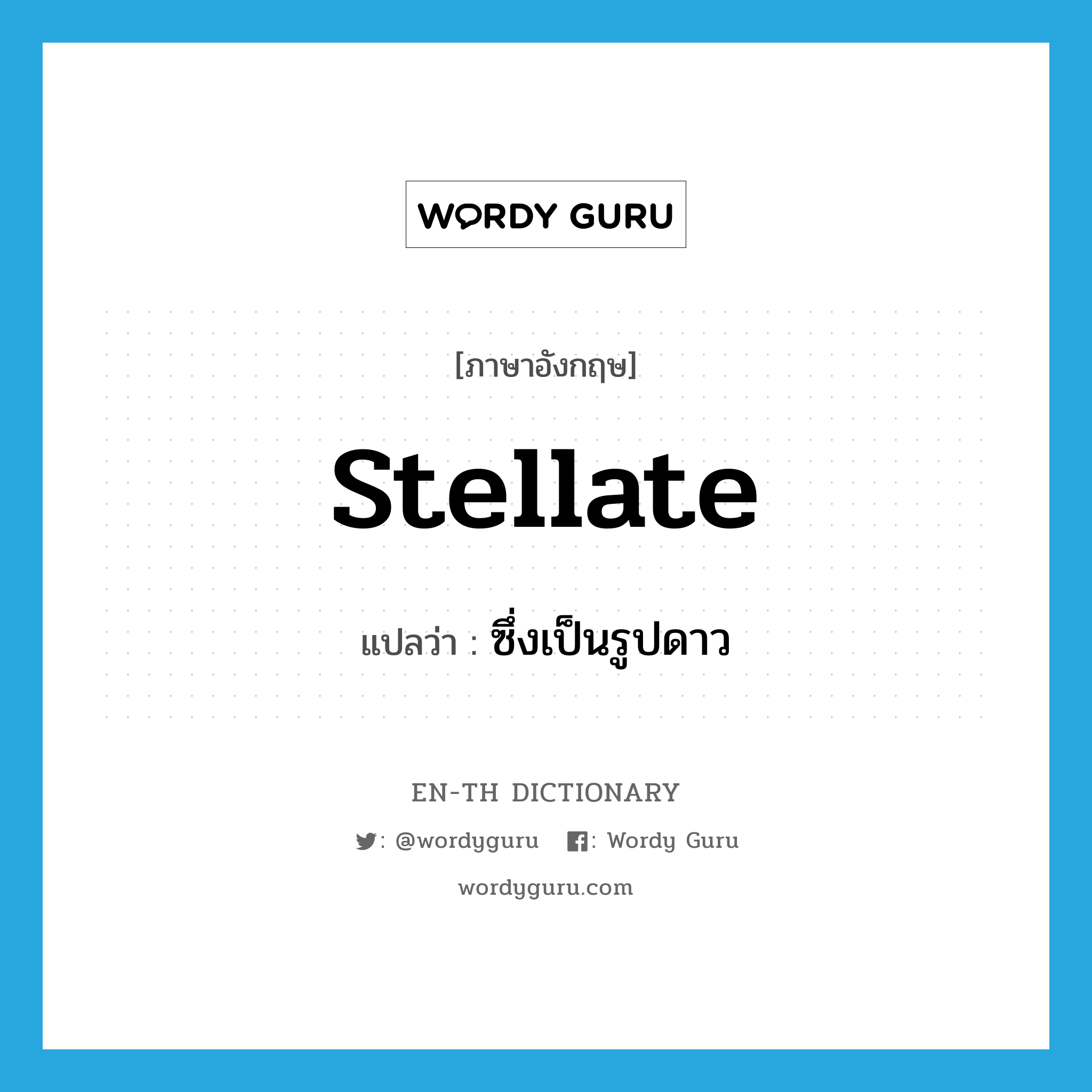 stellate แปลว่า?, คำศัพท์ภาษาอังกฤษ stellate แปลว่า ซึ่งเป็นรูปดาว ประเภท ADJ หมวด ADJ