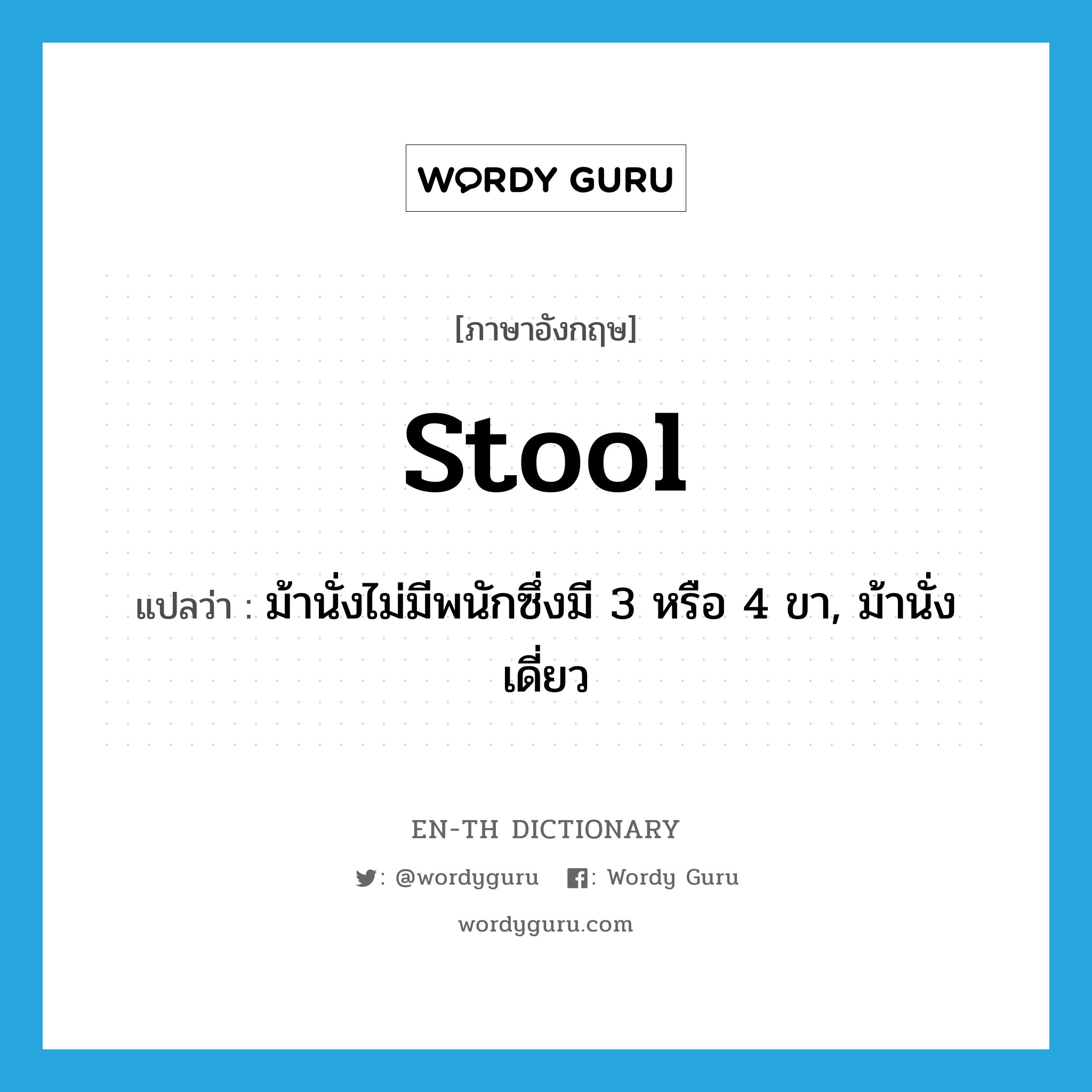 stool แปลว่า?, คำศัพท์ภาษาอังกฤษ stool แปลว่า ม้านั่งไม่มีพนักซึ่งมี 3 หรือ 4 ขา, ม้านั่งเดี่ยว ประเภท N หมวด N