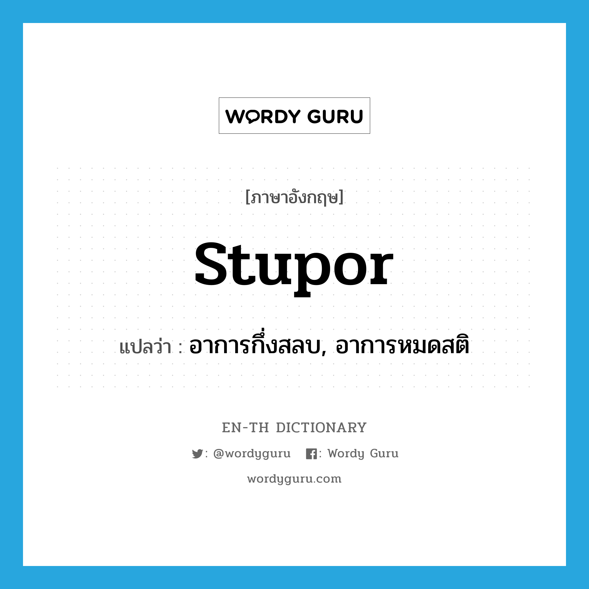 stupor แปลว่า?, คำศัพท์ภาษาอังกฤษ stupor แปลว่า อาการกึ่งสลบ, อาการหมดสติ ประเภท N หมวด N