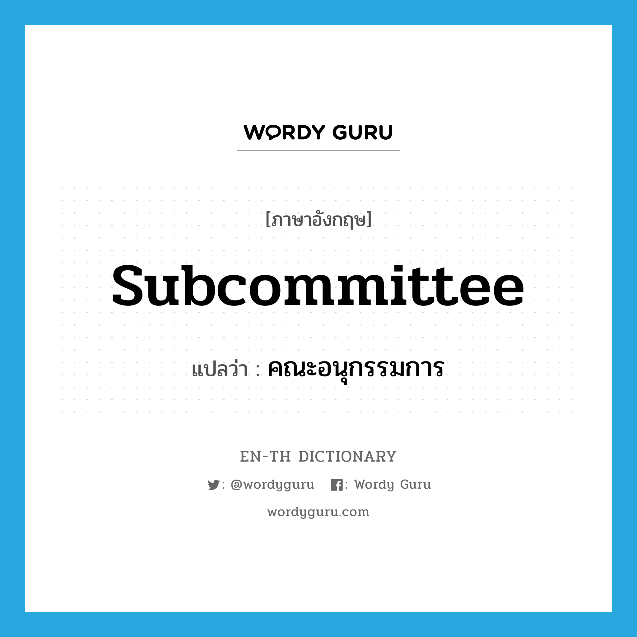 subcommittee แปลว่า?, คำศัพท์ภาษาอังกฤษ subcommittee แปลว่า คณะอนุกรรมการ ประเภท N หมวด N