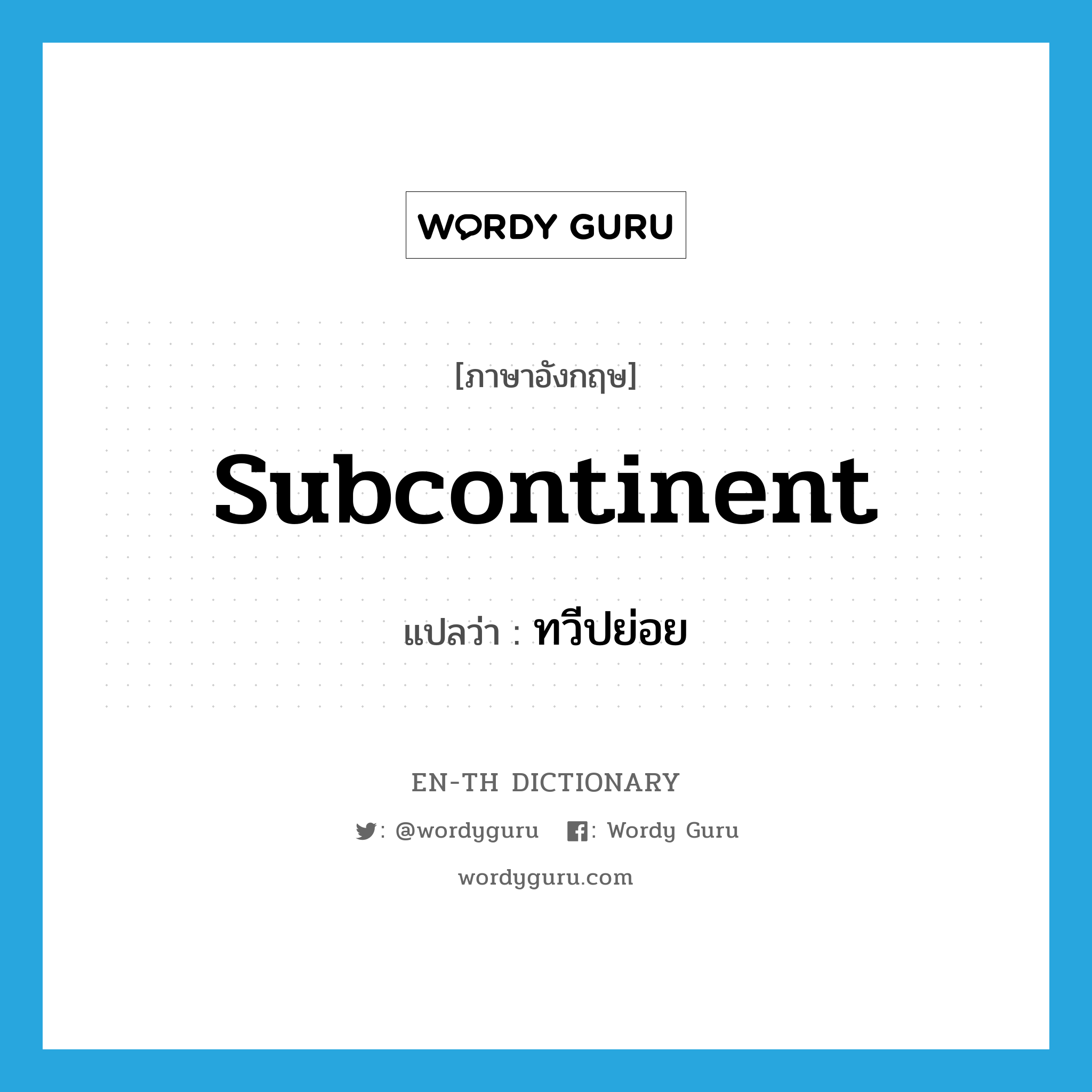 subcontinent แปลว่า?, คำศัพท์ภาษาอังกฤษ subcontinent แปลว่า ทวีปย่อย ประเภท N หมวด N