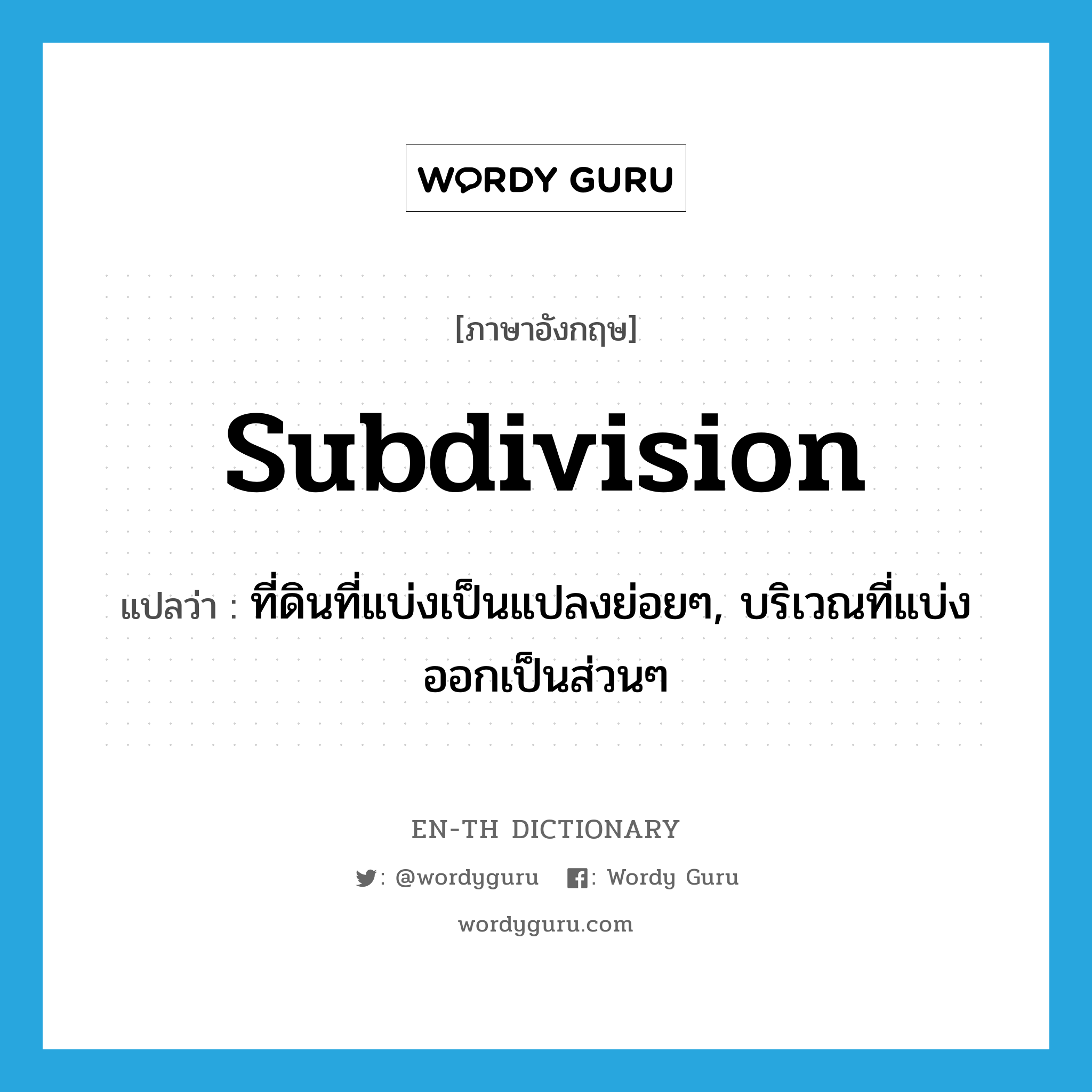 subdivision แปลว่า?, คำศัพท์ภาษาอังกฤษ subdivision แปลว่า ที่ดินที่แบ่งเป็นแปลงย่อยๆ, บริเวณที่แบ่งออกเป็นส่วนๆ ประเภท N หมวด N