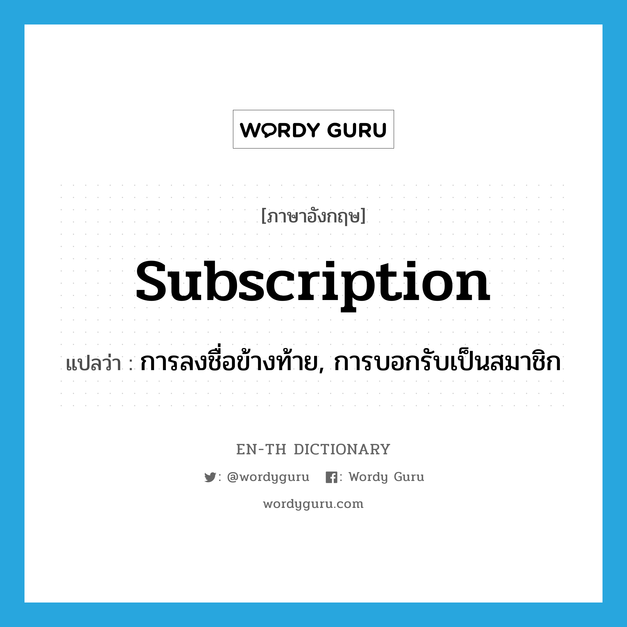 subscription แปลว่า?, คำศัพท์ภาษาอังกฤษ subscription แปลว่า การลงชื่อข้างท้าย, การบอกรับเป็นสมาชิก ประเภท N หมวด N