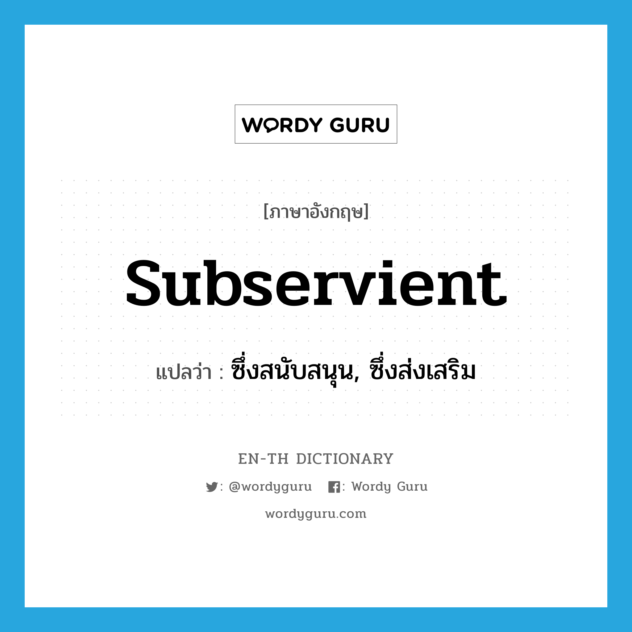 subservient แปลว่า?, คำศัพท์ภาษาอังกฤษ subservient แปลว่า ซึ่งสนับสนุน, ซึ่งส่งเสริม ประเภท ADJ หมวด ADJ