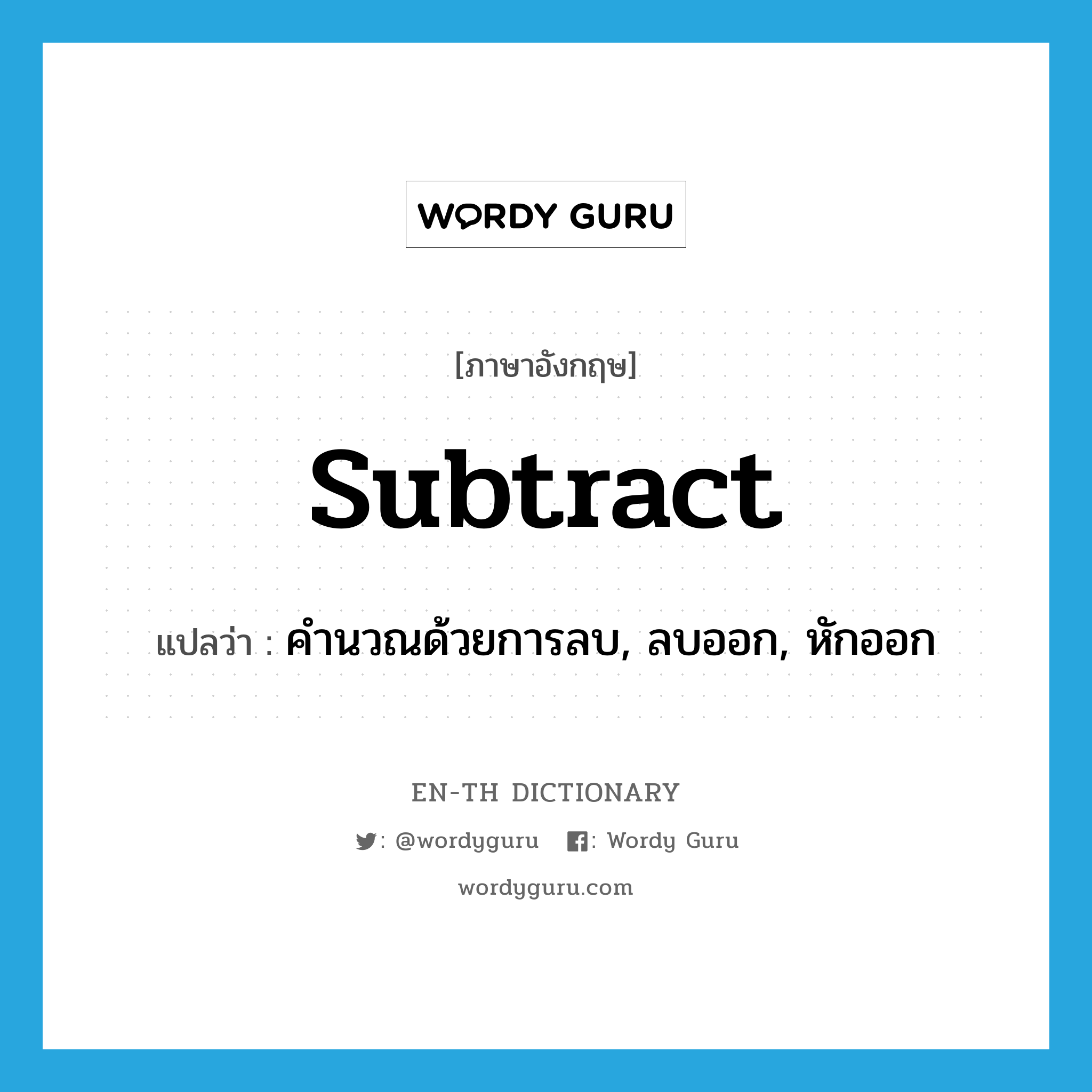 subtract แปลว่า?, คำศัพท์ภาษาอังกฤษ subtract แปลว่า คำนวณด้วยการลบ, ลบออก, หักออก ประเภท VT หมวด VT