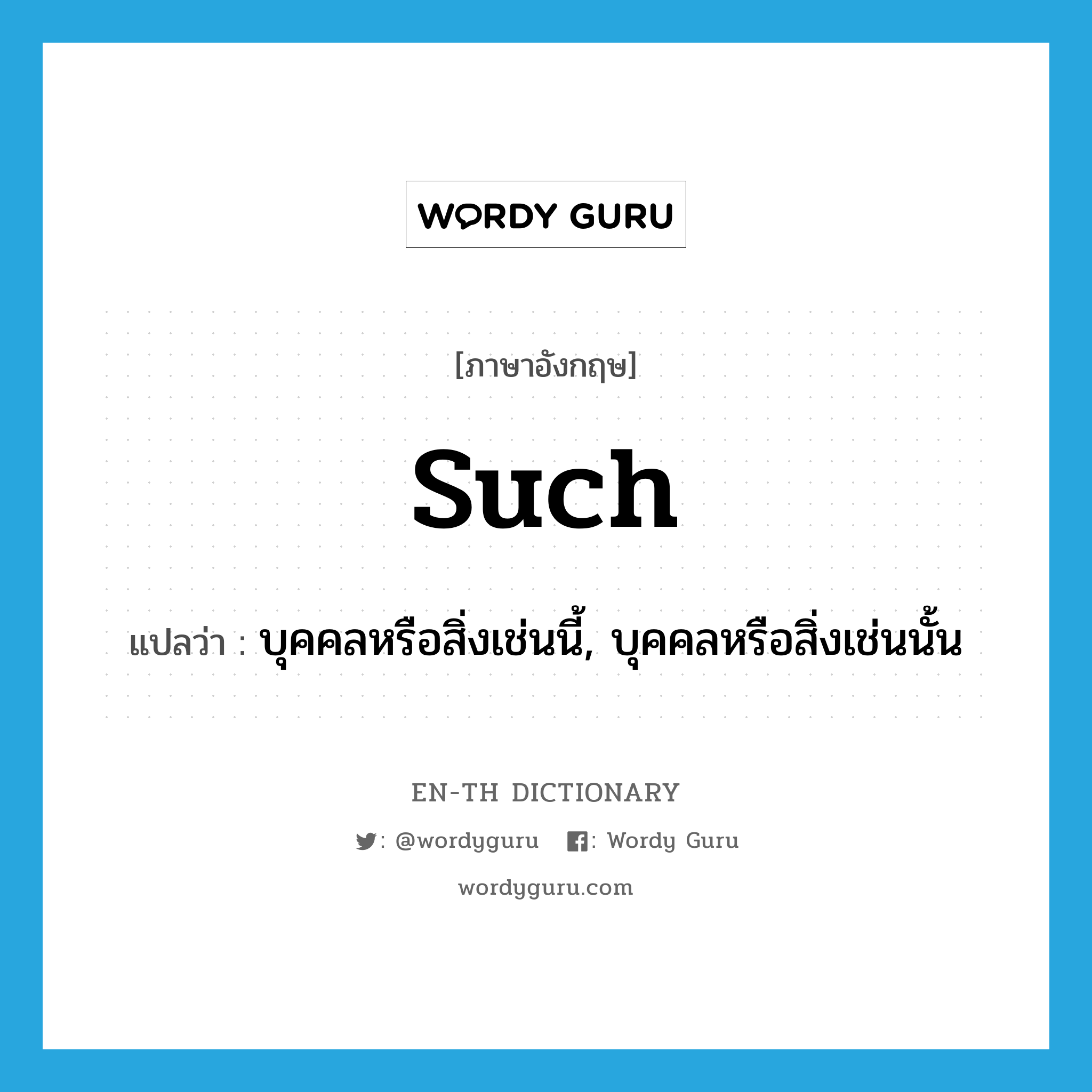 such แปลว่า?, คำศัพท์ภาษาอังกฤษ such แปลว่า บุคคลหรือสิ่งเช่นนี้, บุคคลหรือสิ่งเช่นนั้น ประเภท PRON หมวด PRON