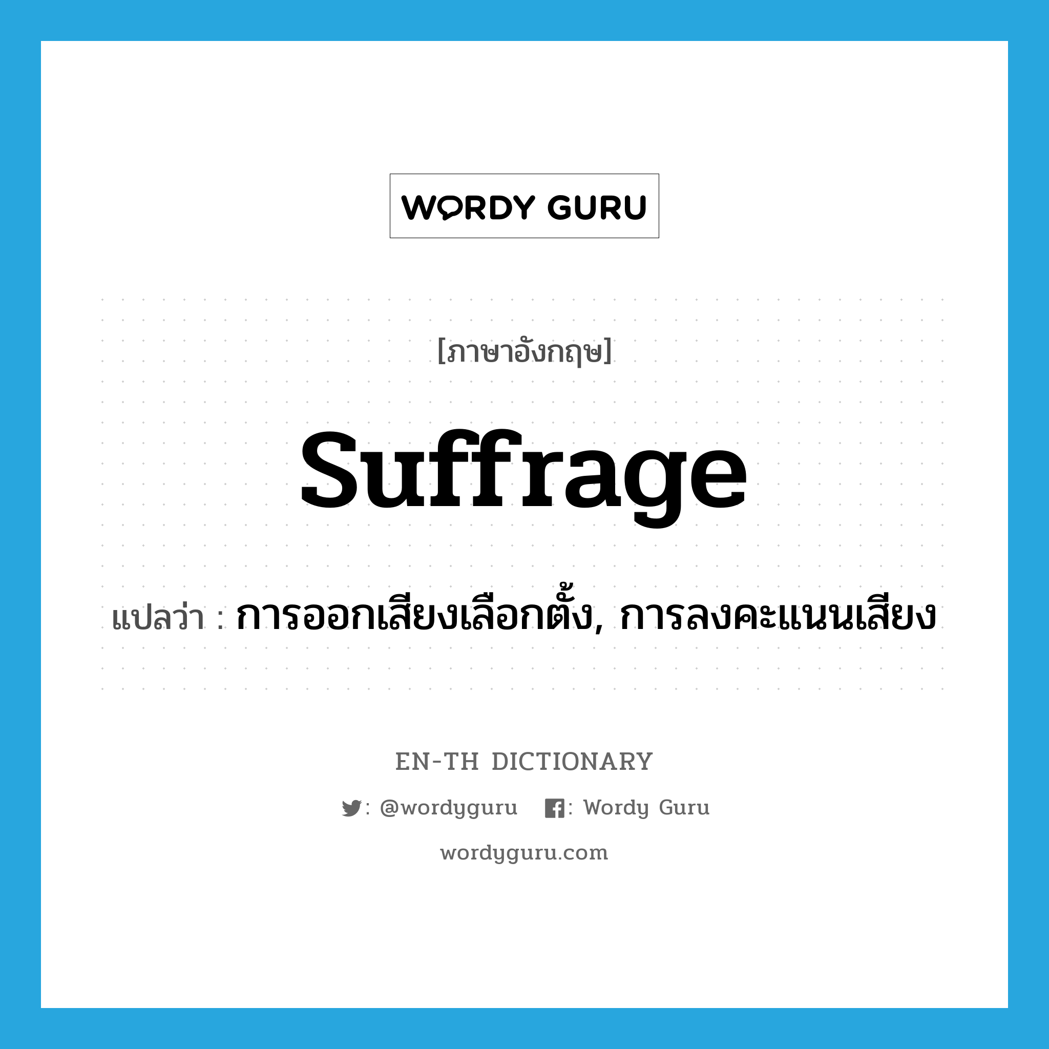 suffrage แปลว่า?, คำศัพท์ภาษาอังกฤษ suffrage แปลว่า การออกเสียงเลือกตั้ง, การลงคะแนนเสียง ประเภท N หมวด N