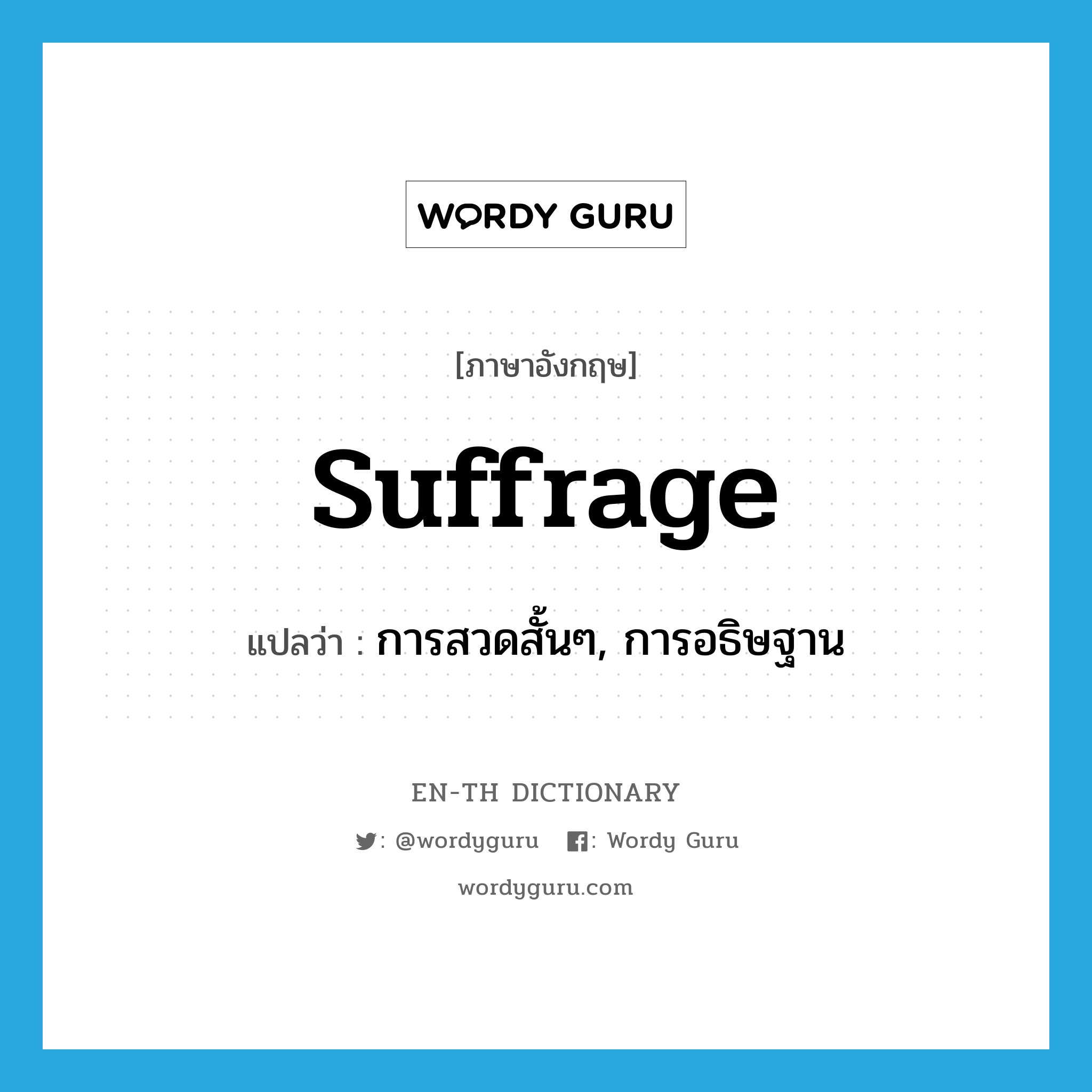 suffrage แปลว่า?, คำศัพท์ภาษาอังกฤษ suffrage แปลว่า การสวดสั้นๆ, การอธิษฐาน ประเภท N หมวด N