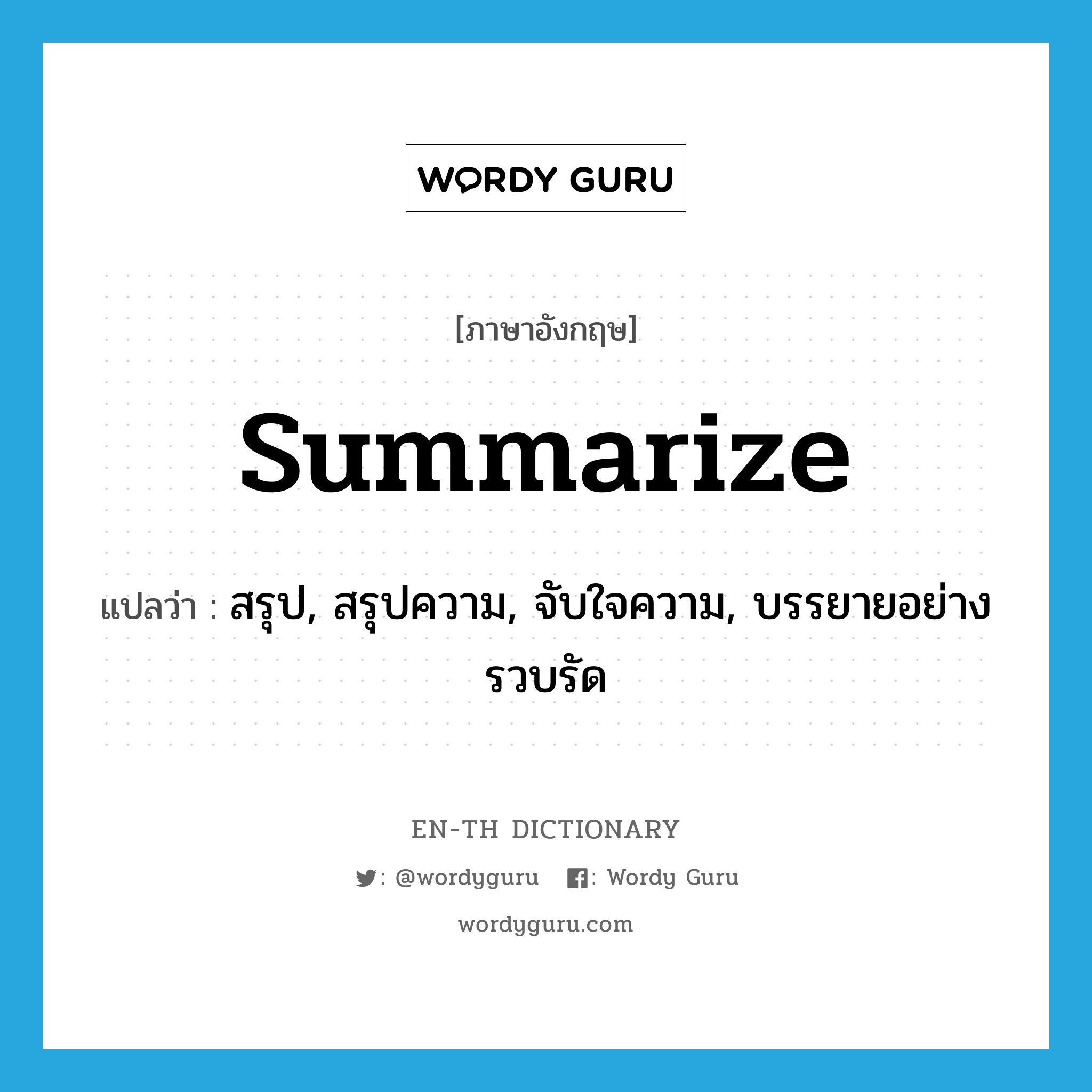 summarize แปลว่า?, คำศัพท์ภาษาอังกฤษ summarize แปลว่า สรุป, สรุปความ, จับใจความ, บรรยายอย่างรวบรัด ประเภท VT หมวด VT